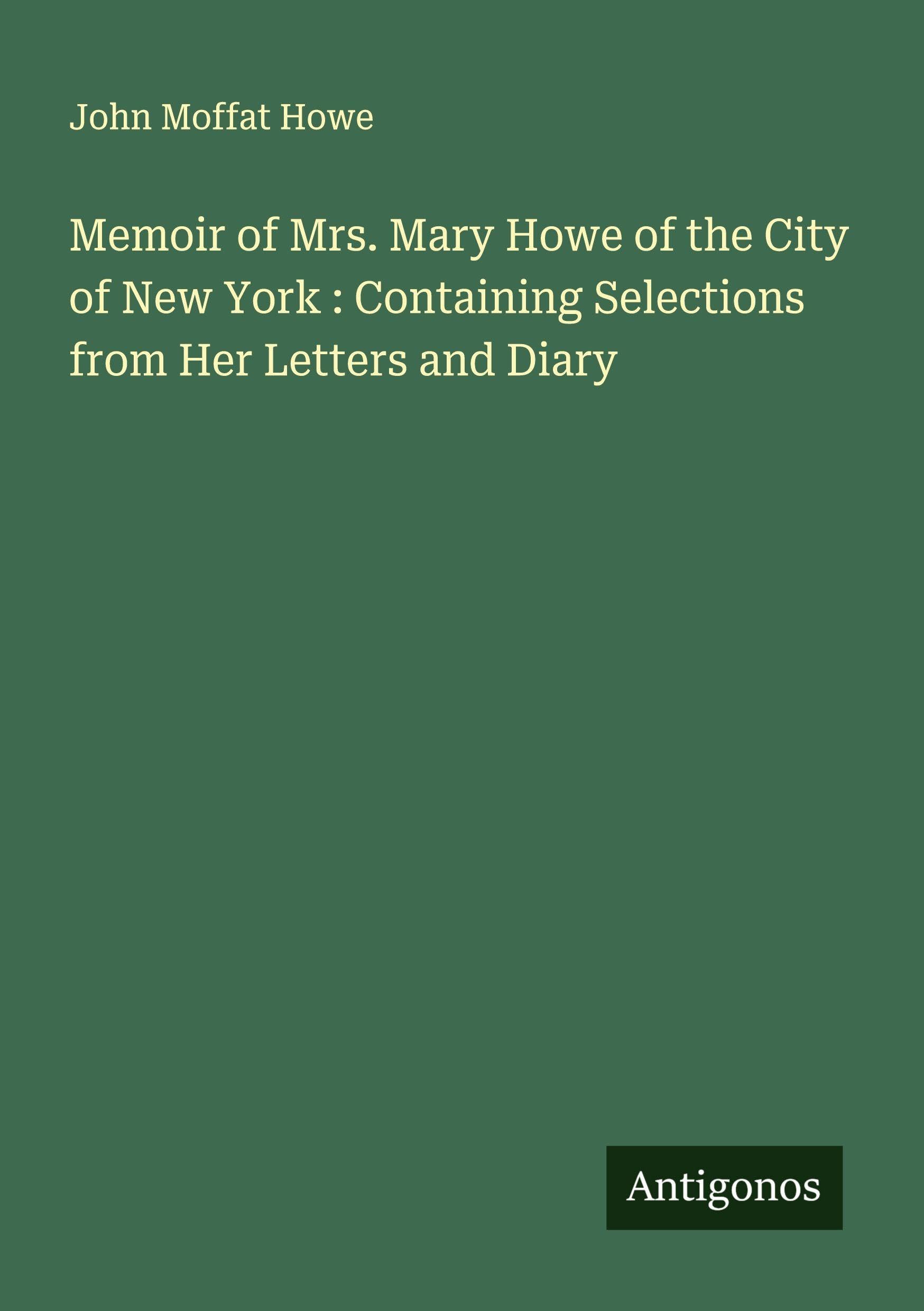 Memoir of Mrs. Mary Howe of the City of New York : Containing Selections from Her Letters and Diary Classics