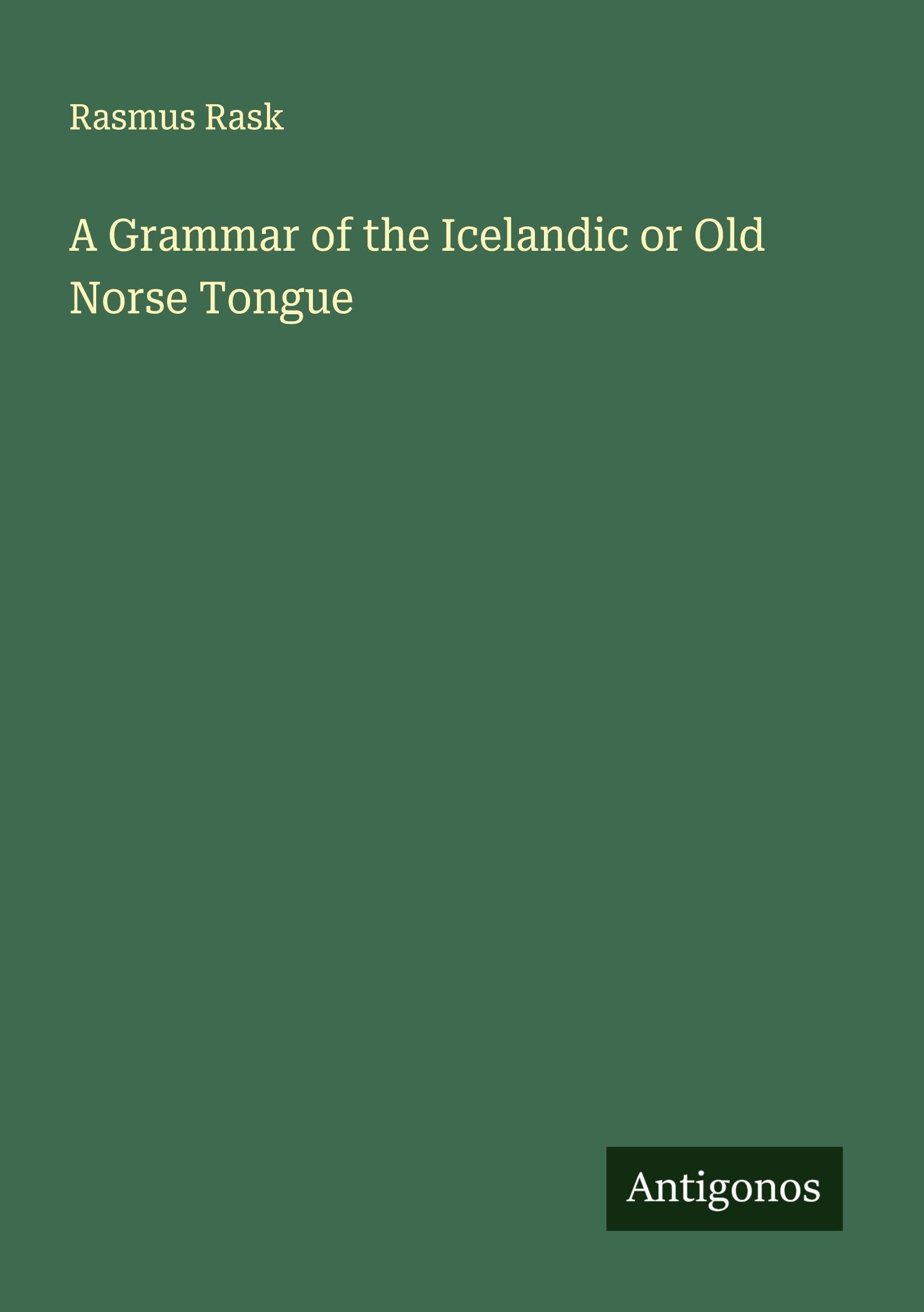 A Grammar of the Icelandic or Old Norse Tongue Classics