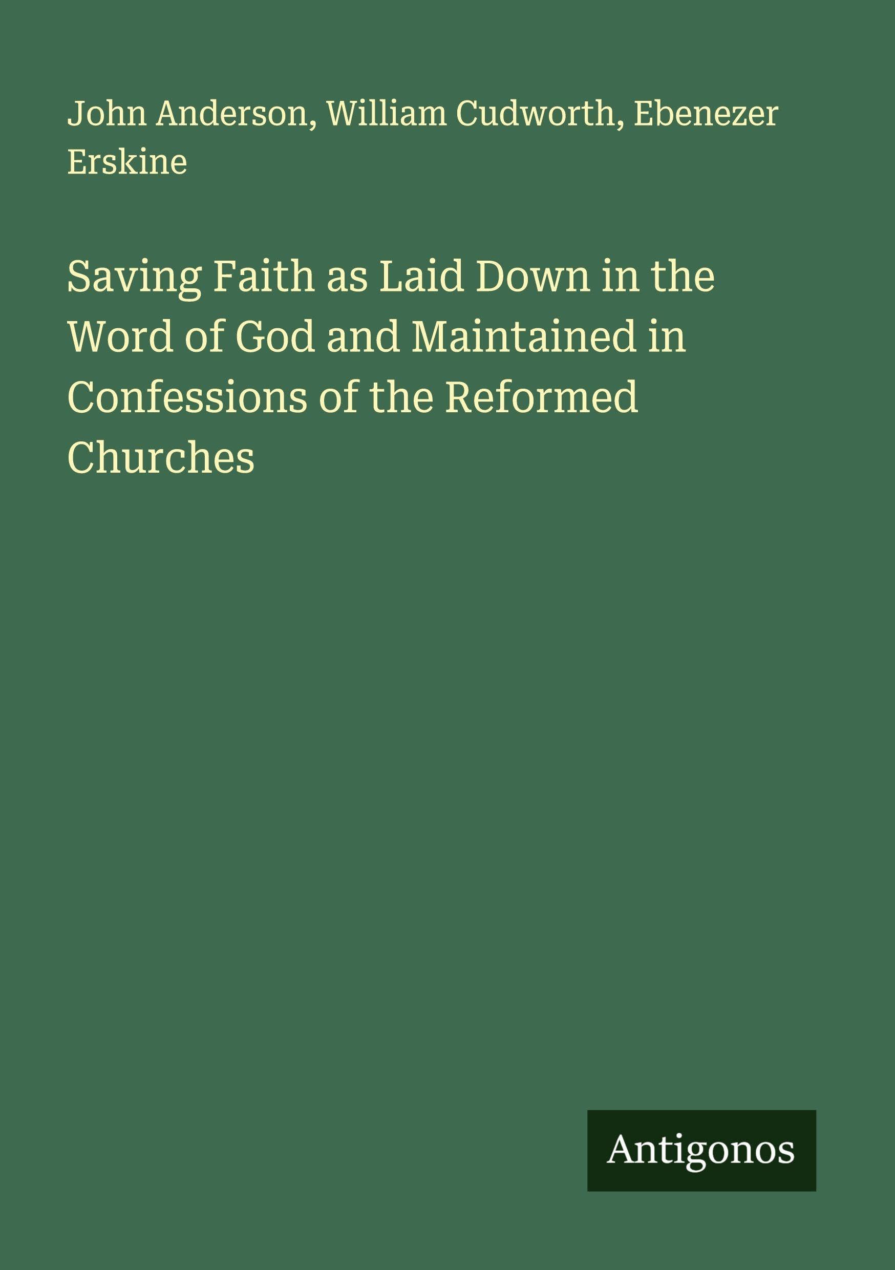 Saving Faith as Laid Down in the Word of God and Maintained in Confessions of the Reformed Churches Classics