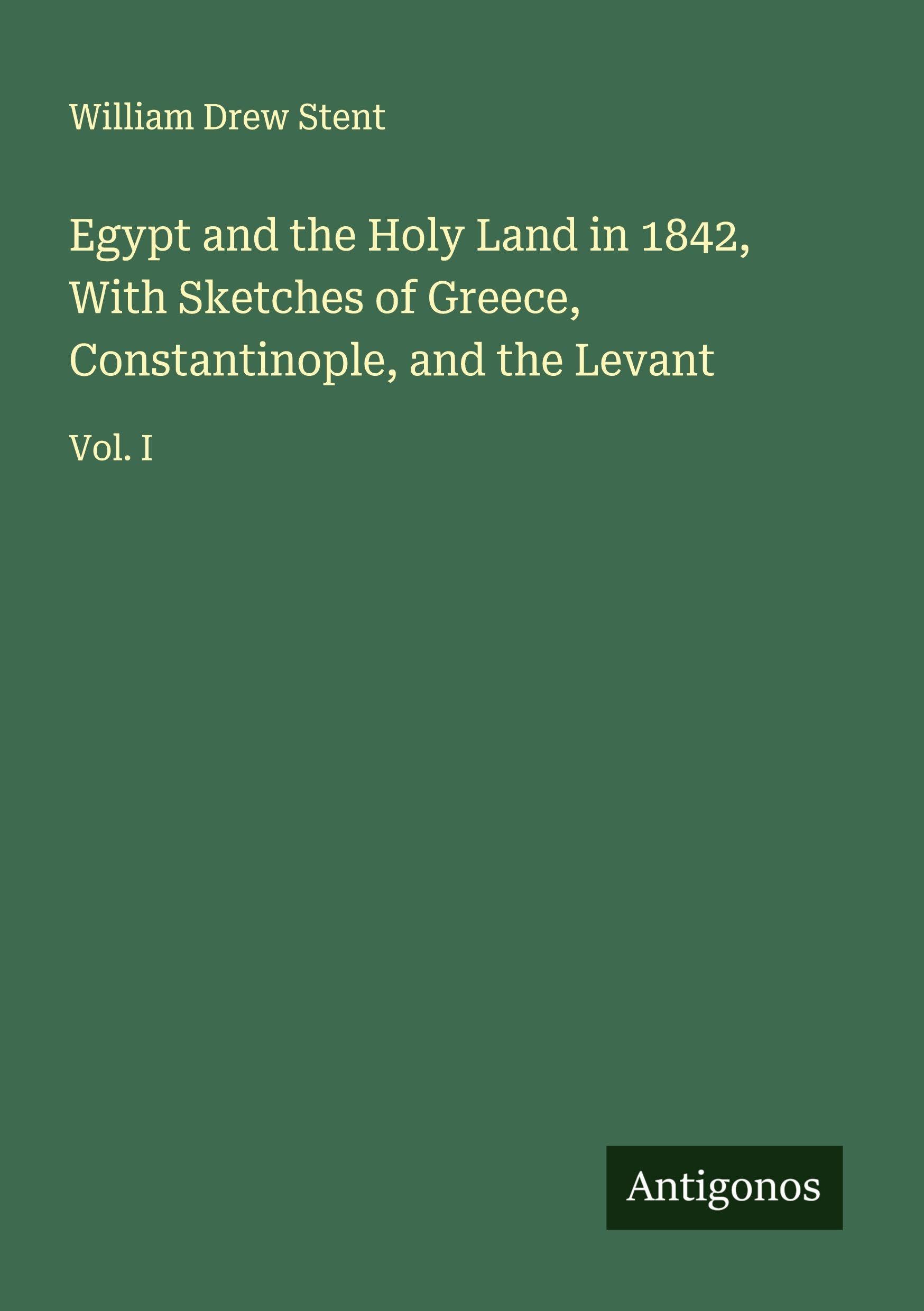 Egypt and the Holy Land in 1842, With Sketches of Greece, Constantinople, and the Levant Classics