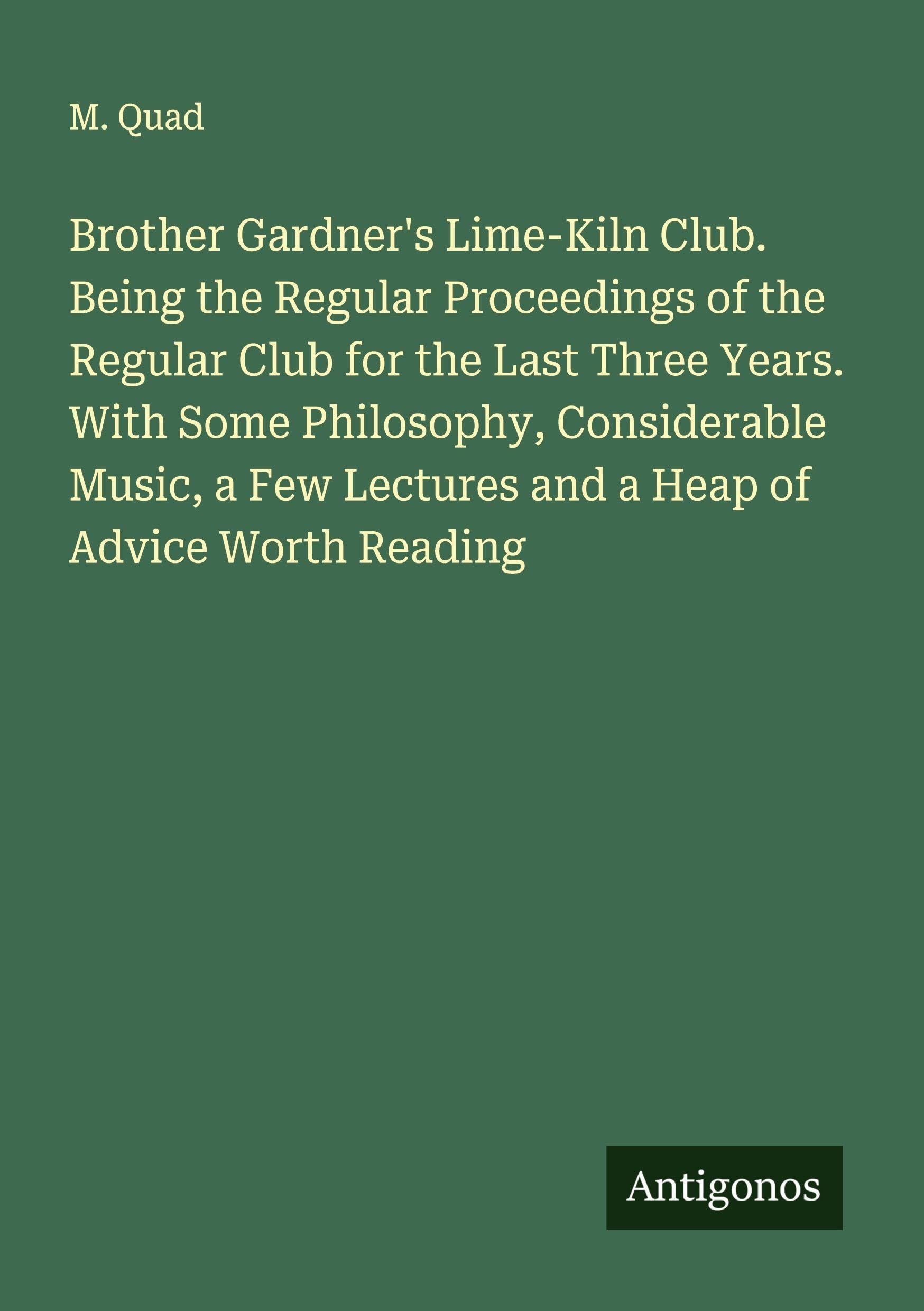 Brother Gardner's Lime-Kiln Club. Being the Regular Proceedings of the Regular Club for the Last Three Years. With Some Philosophy, Considerable Music, a Few Lectures and a Heap of Advice Worth Reading Classics