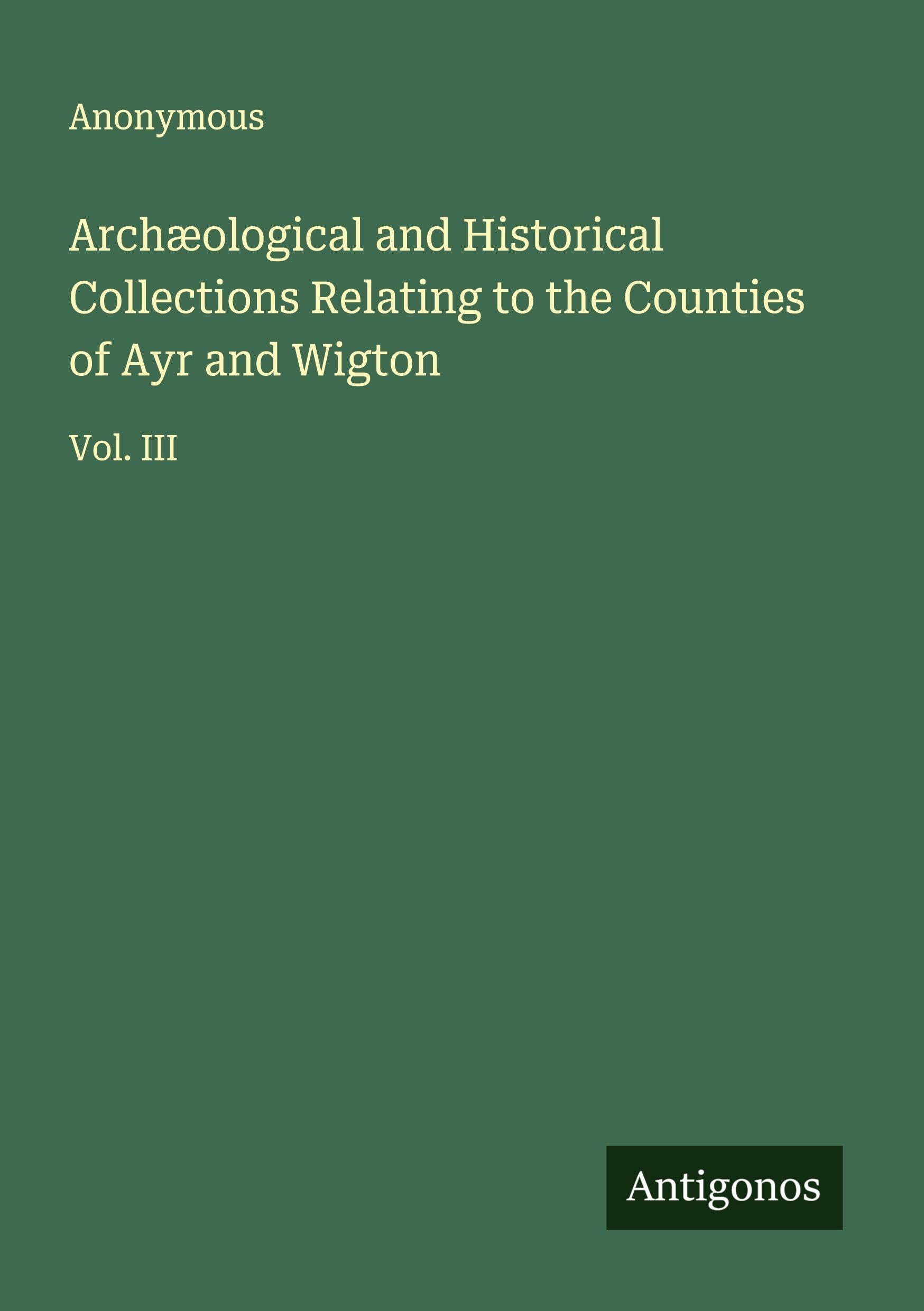 Archæological and Historical Collections Relating to the Counties of Ayr and Wigton Classics