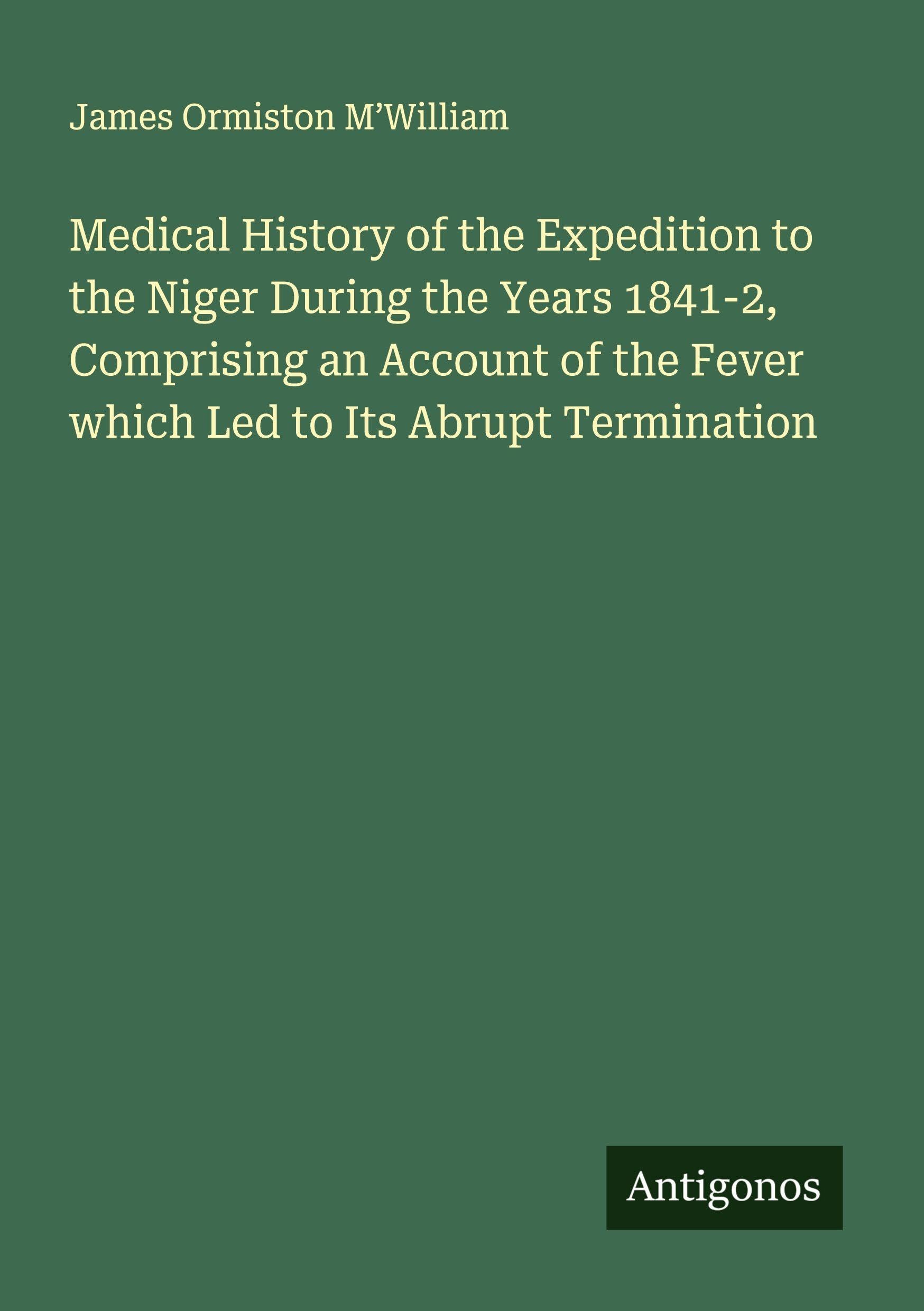 Medical History of the Expedition to the Niger During the Years 1841-2, Comprising an Account of the Fever which Led to Its Abrupt Termination Classics