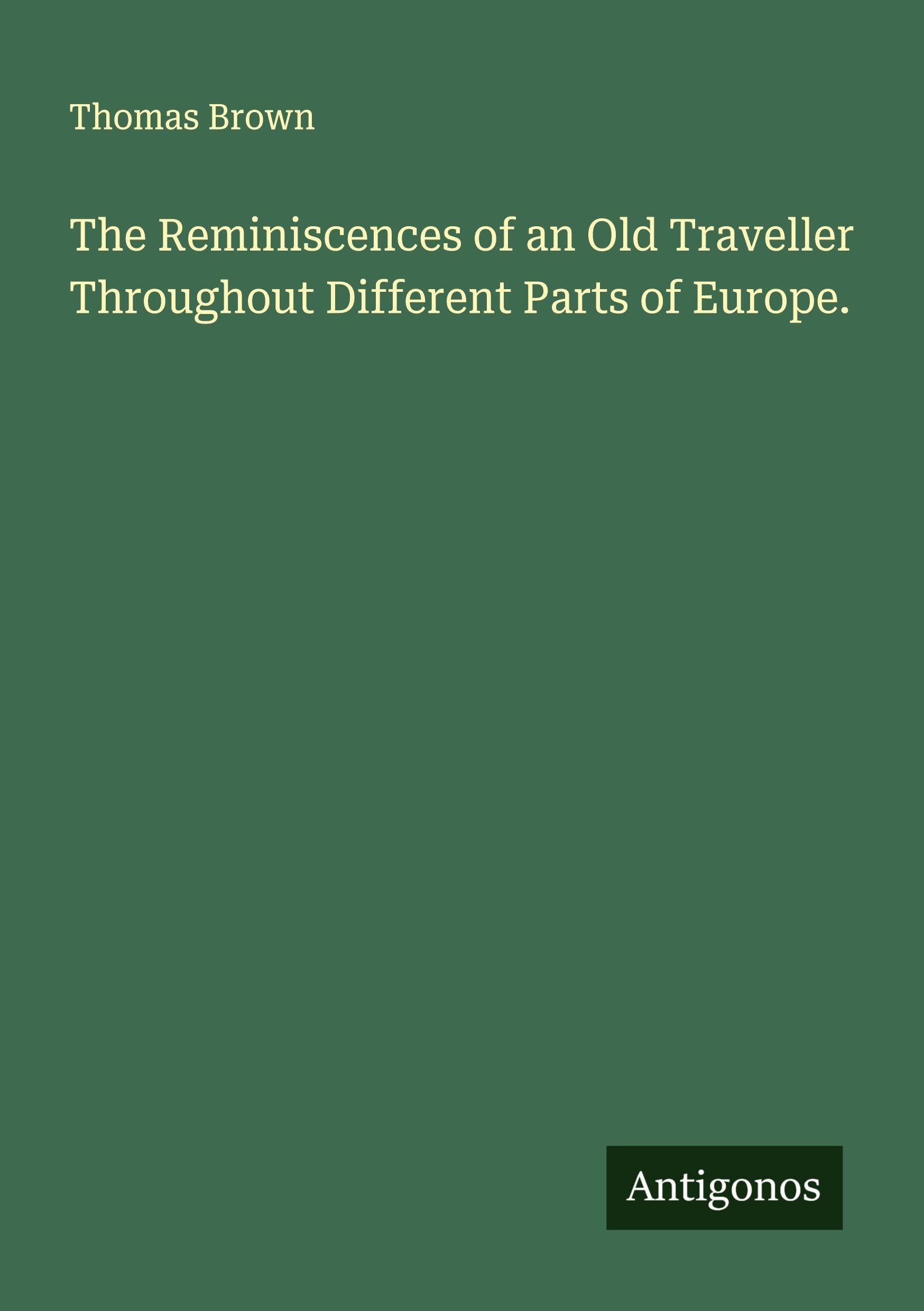 The Reminiscences of an Old Traveller Throughout Different Parts of Europe. Classics
