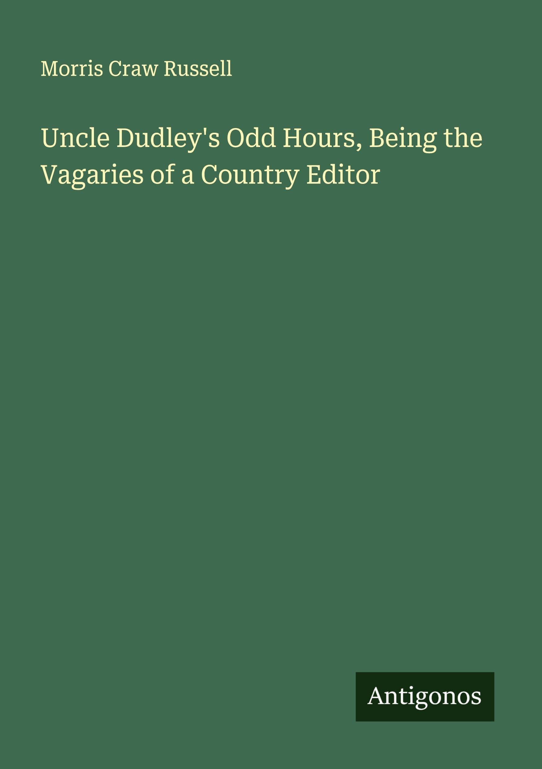Uncle Dudley's Odd Hours, Being the Vagaries of a Country Editor Classics