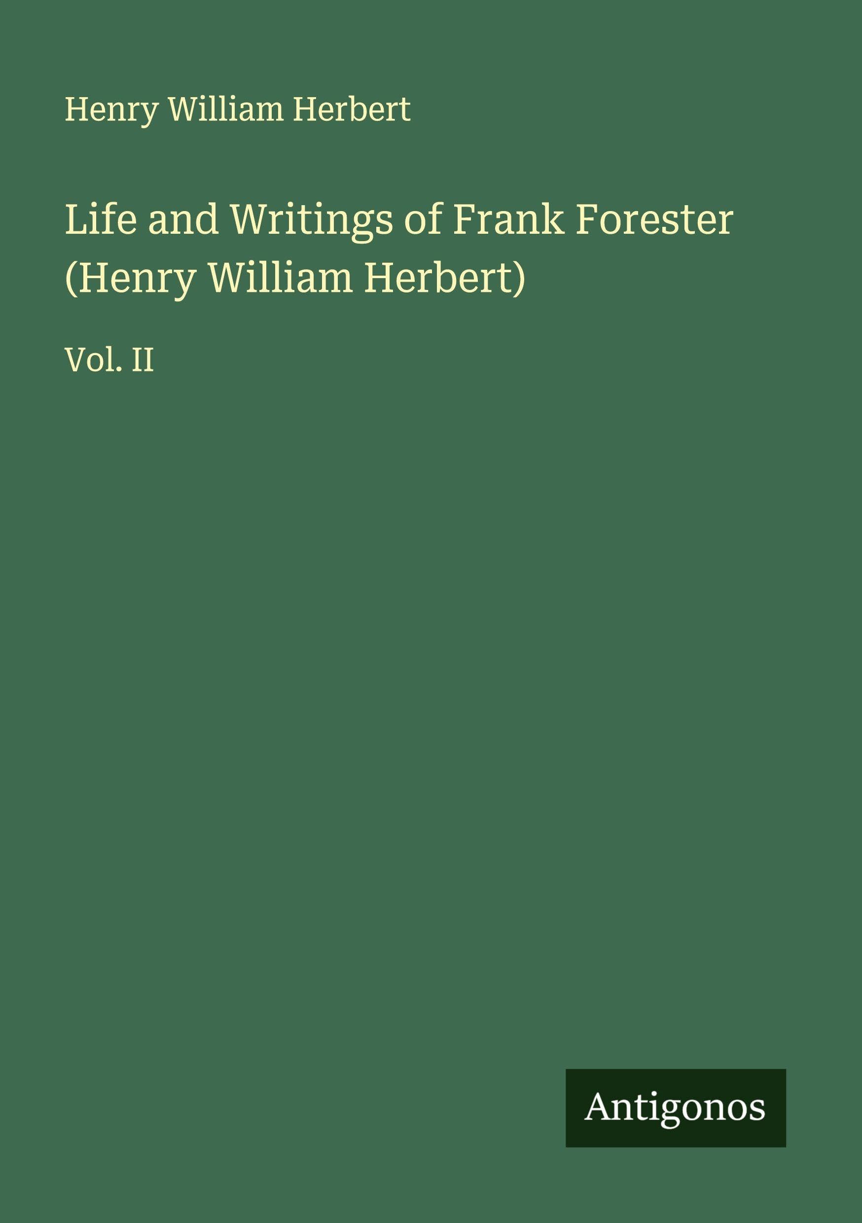 Life and Writings of Frank Forester (Henry William Herbert) Classics
