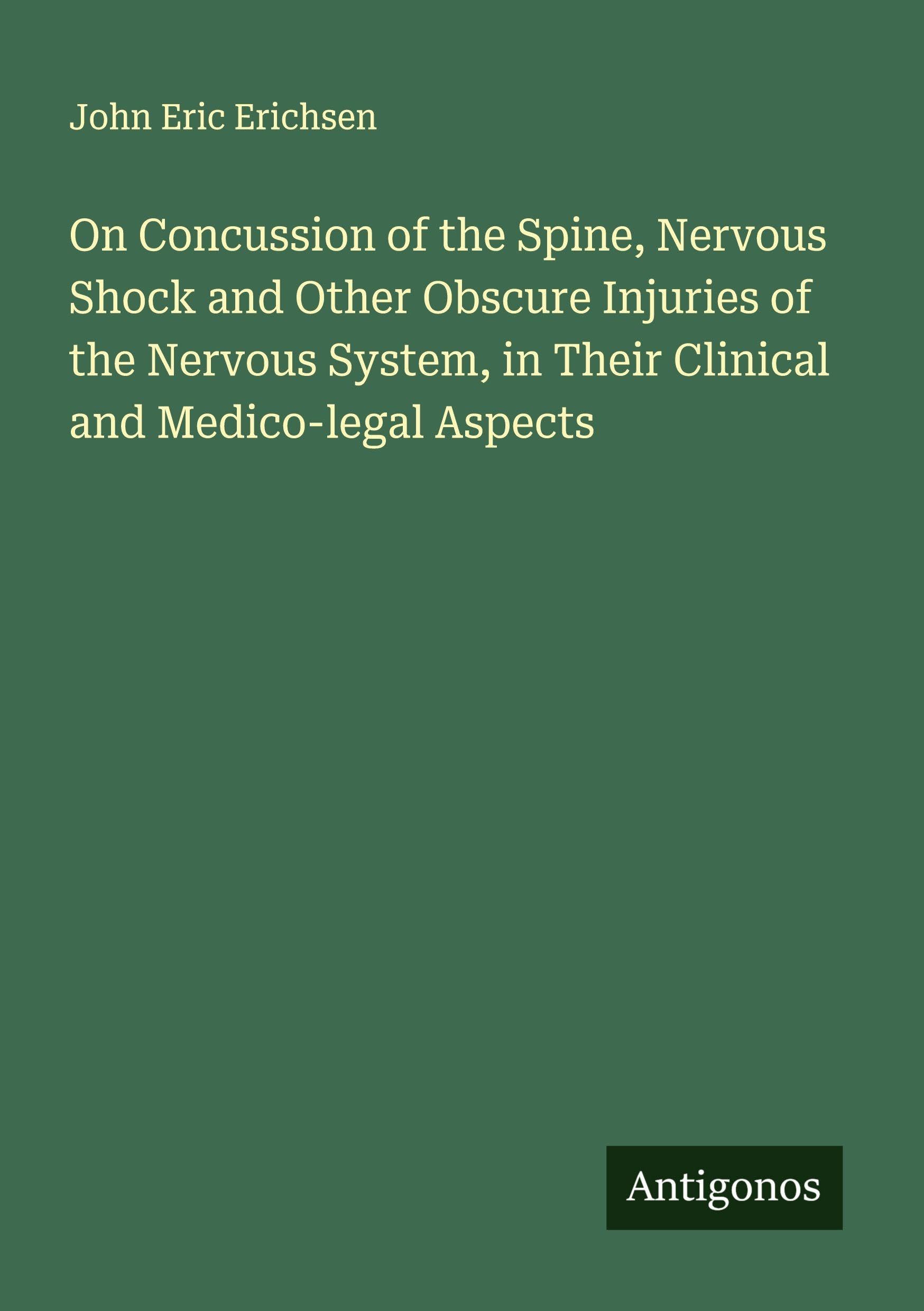 On Concussion of the Spine, Nervous Shock and Other Obscure Injuries of the Nervous System, in Their Clinical and Medico-legal Aspects Classics