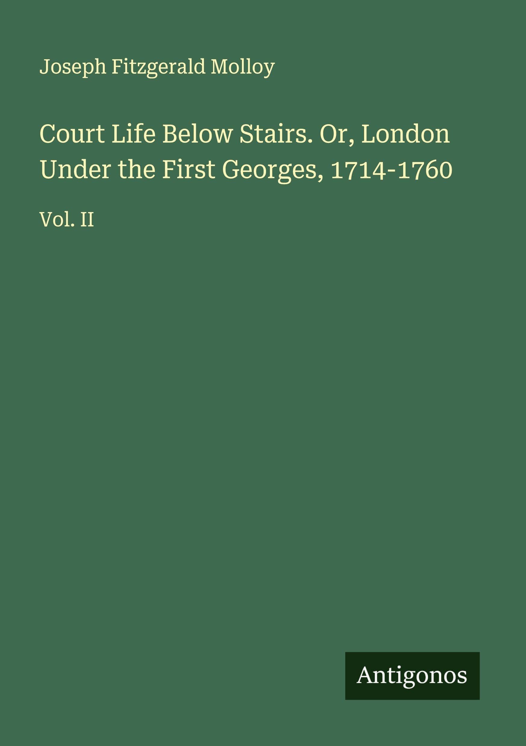 Court Life Below Stairs. Or, London Under the First Georges, 1714-1760 Classics
