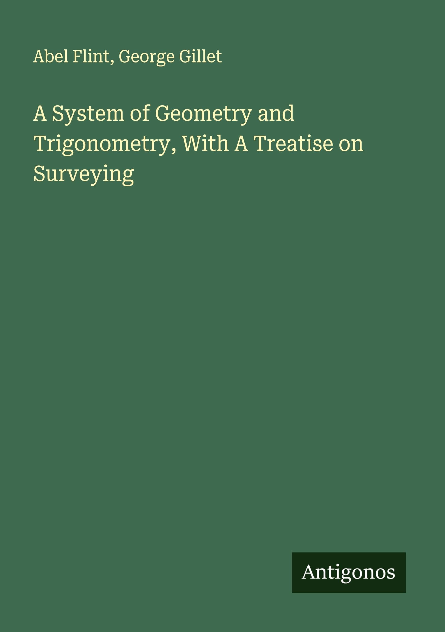 A System of Geometry and Trigonometry, With A Treatise on Surveying Classics