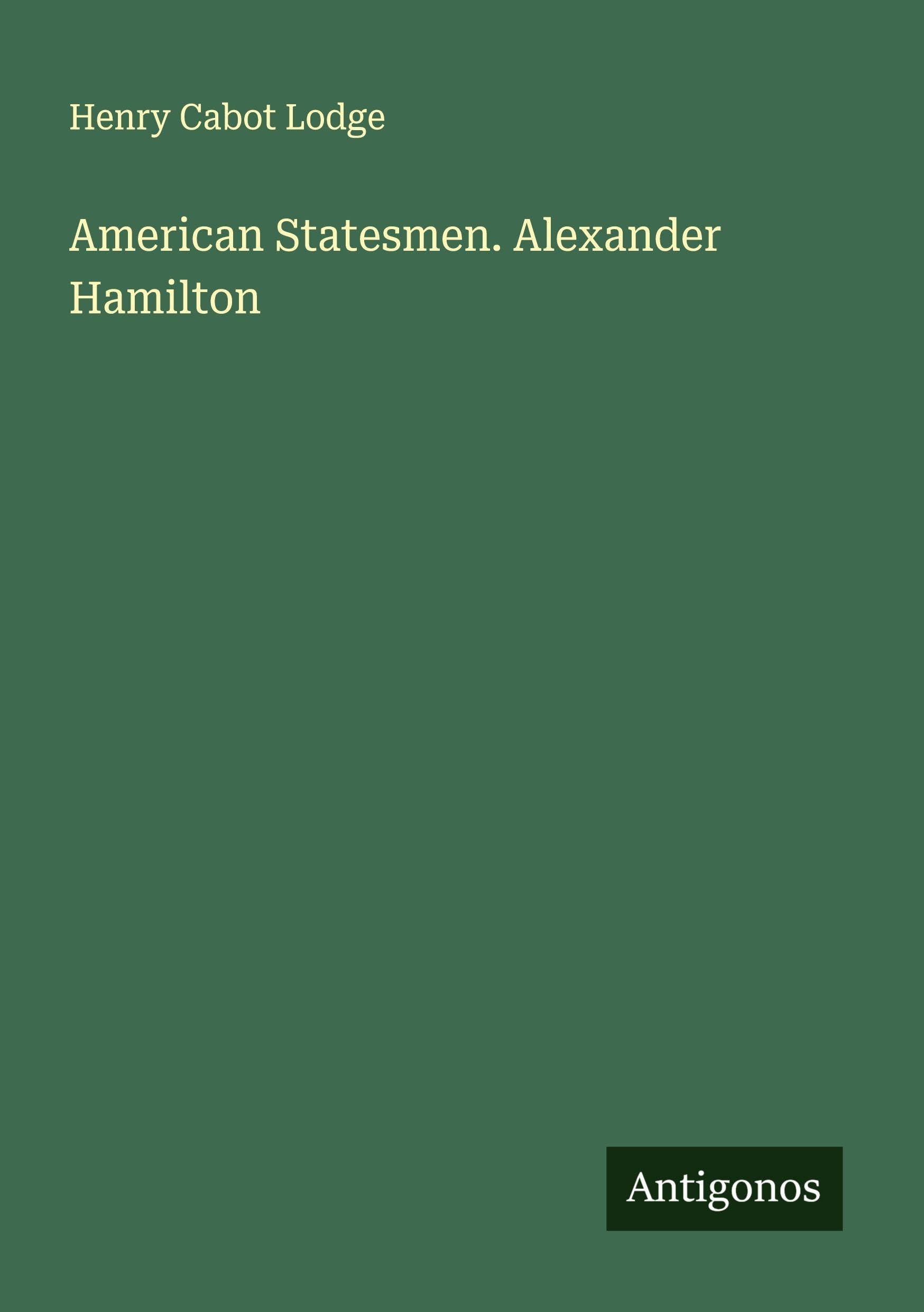 American Statesmen. Alexander Hamilton Classics