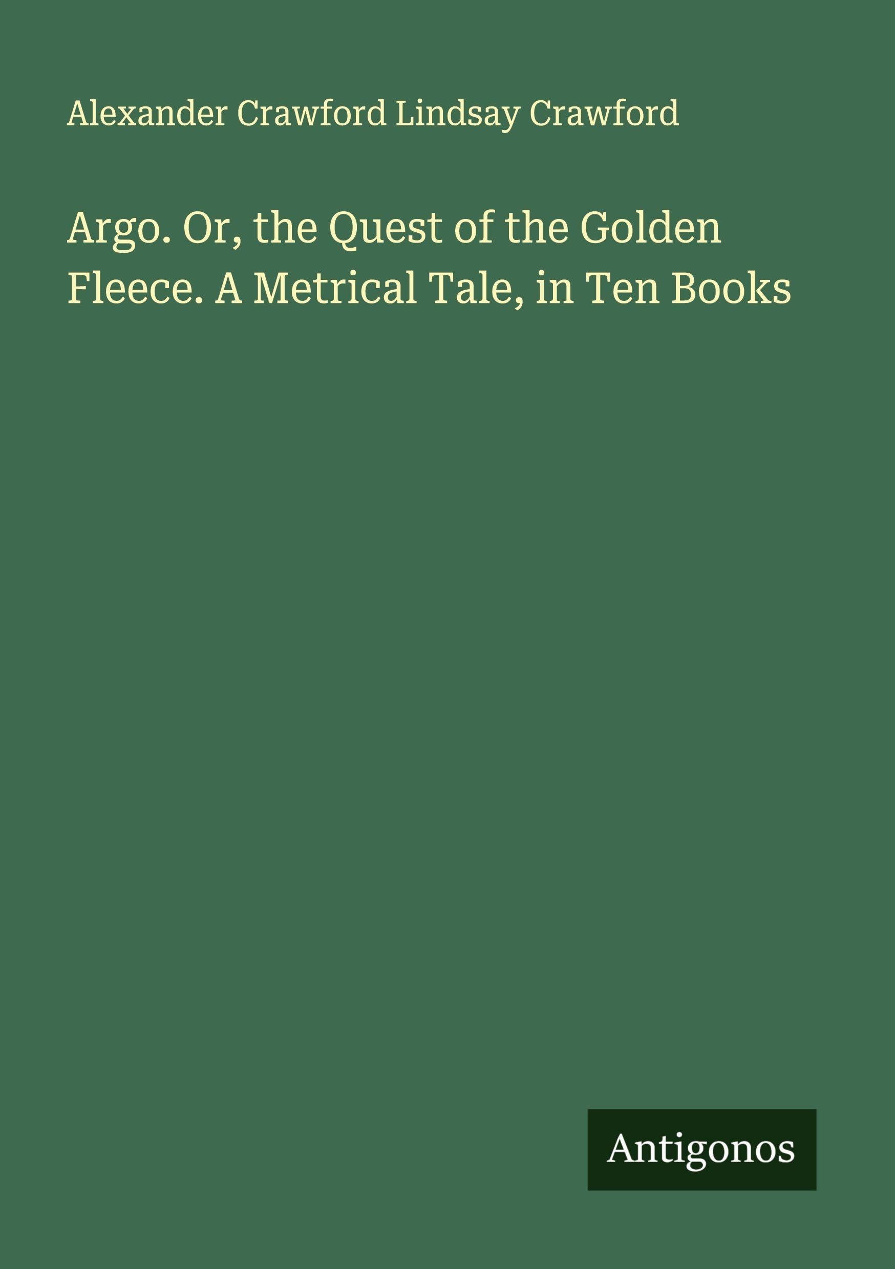 Argo. Or, the Quest of the Golden Fleece. A Metrical Tale, in Ten Books Classics