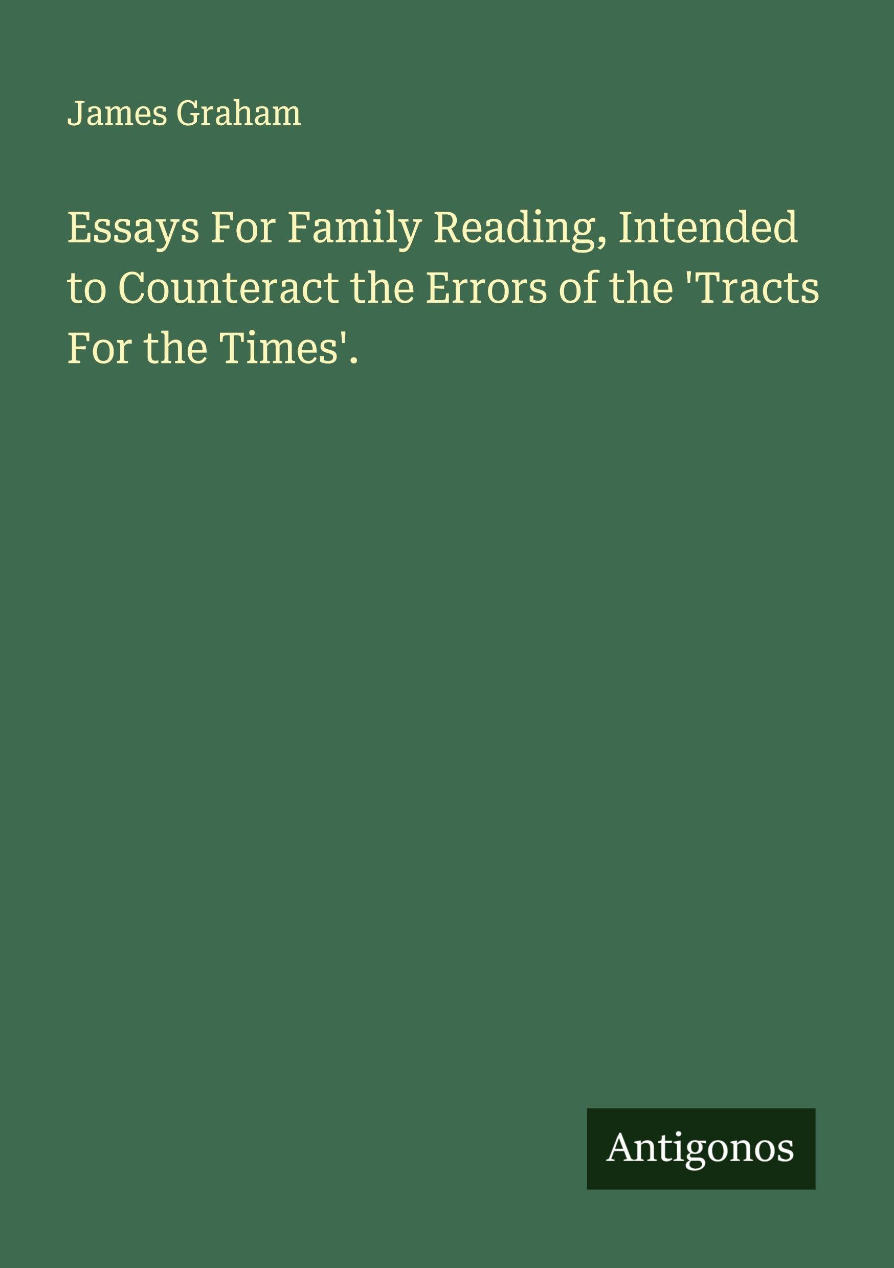 Essays For Family Reading, Intended to Counteract the Errors of the 'Tracts For the Times'. Classics