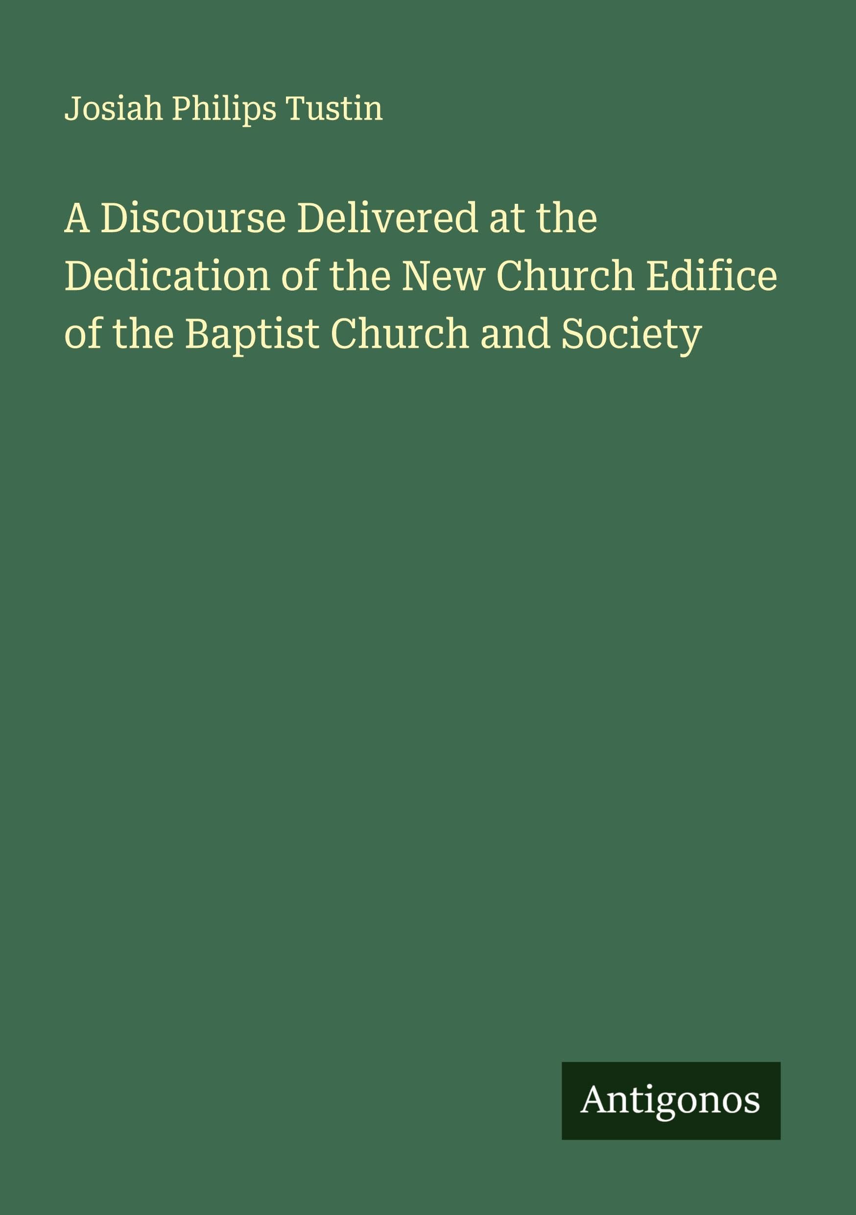A Discourse Delivered at the Dedication of the New Church Edifice of the Baptist Church and Society Classics