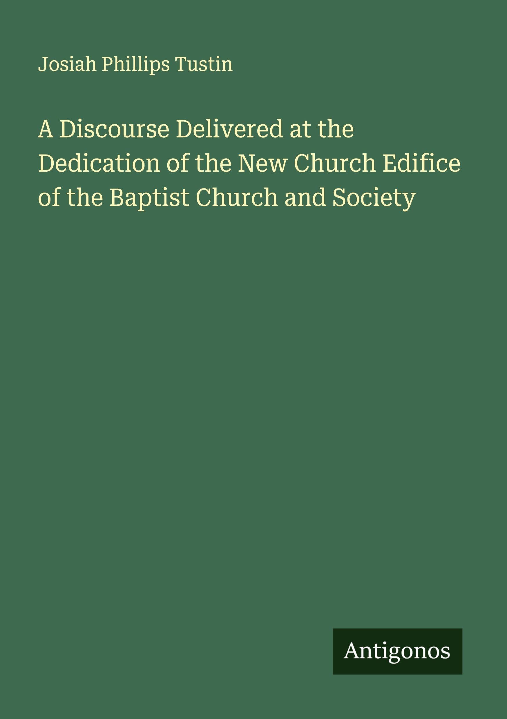 A Discourse Delivered at the Dedication of the New Church Edifice of the Baptist Church and Society Classics