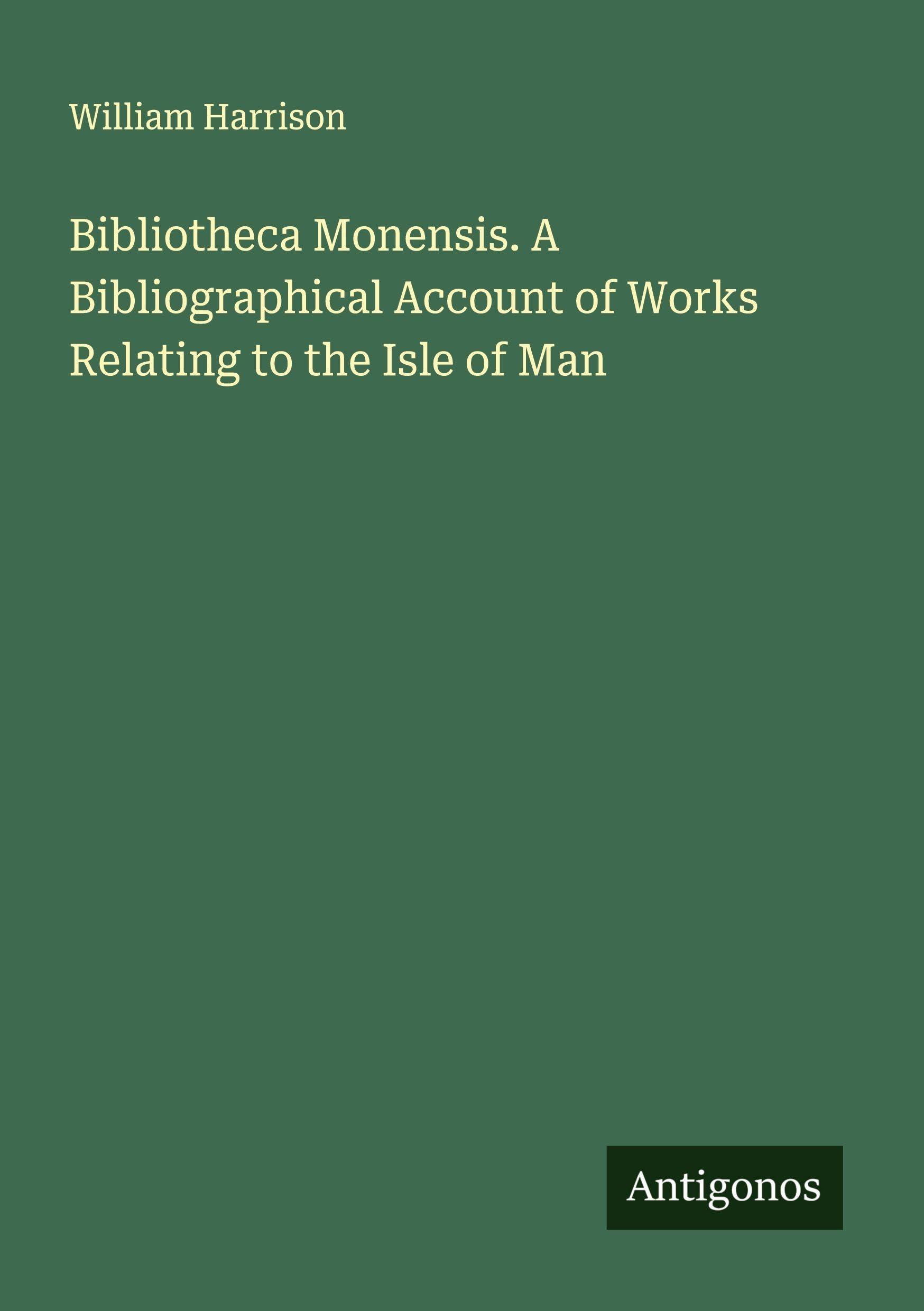 Bibliotheca Monensis. A Bibliographical Account of Works Relating to the Isle of Man Classics