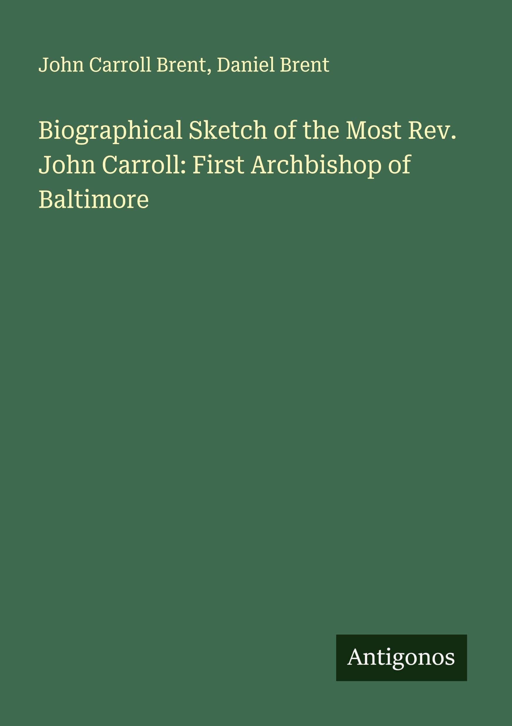 Biographical Sketch of the Most Rev. John Carroll: First Archbishop of Baltimore Classics
