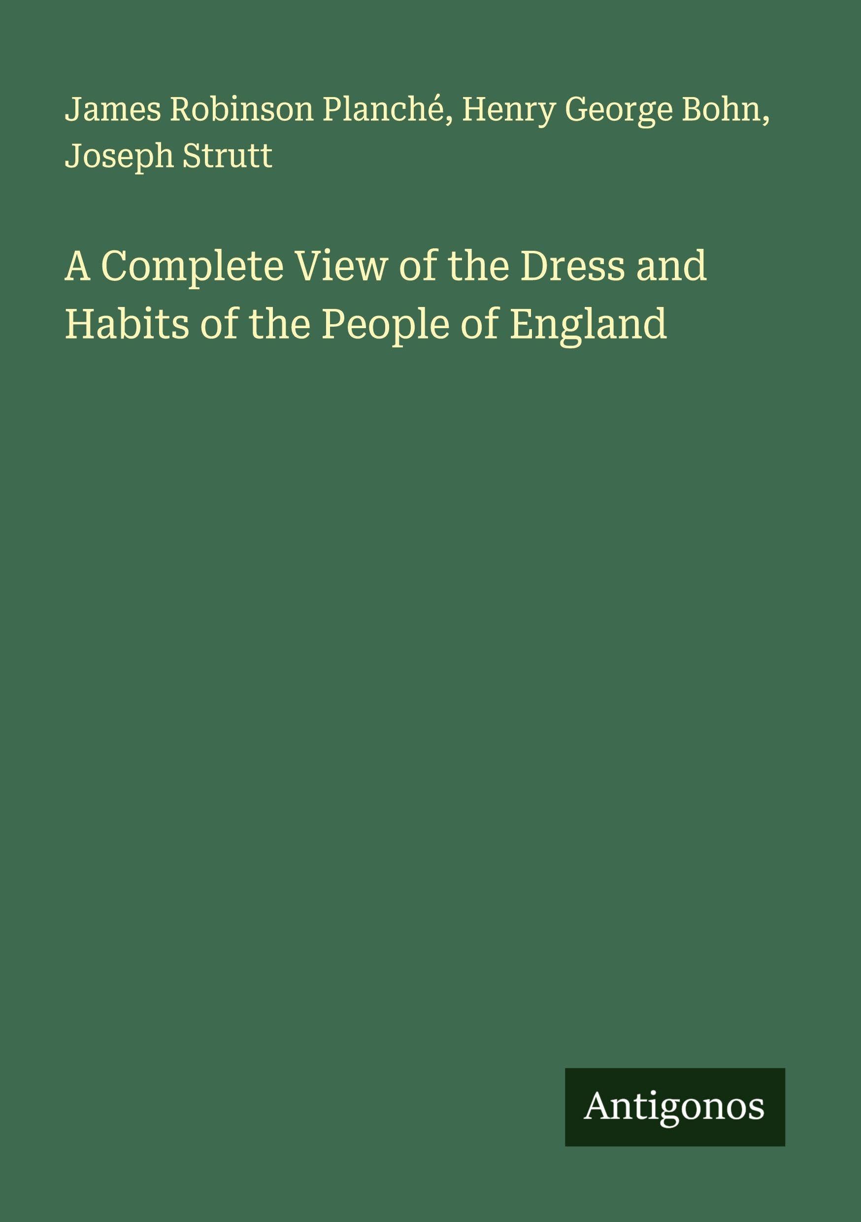 A Complete View of the Dress and Habits of the People of England Classics