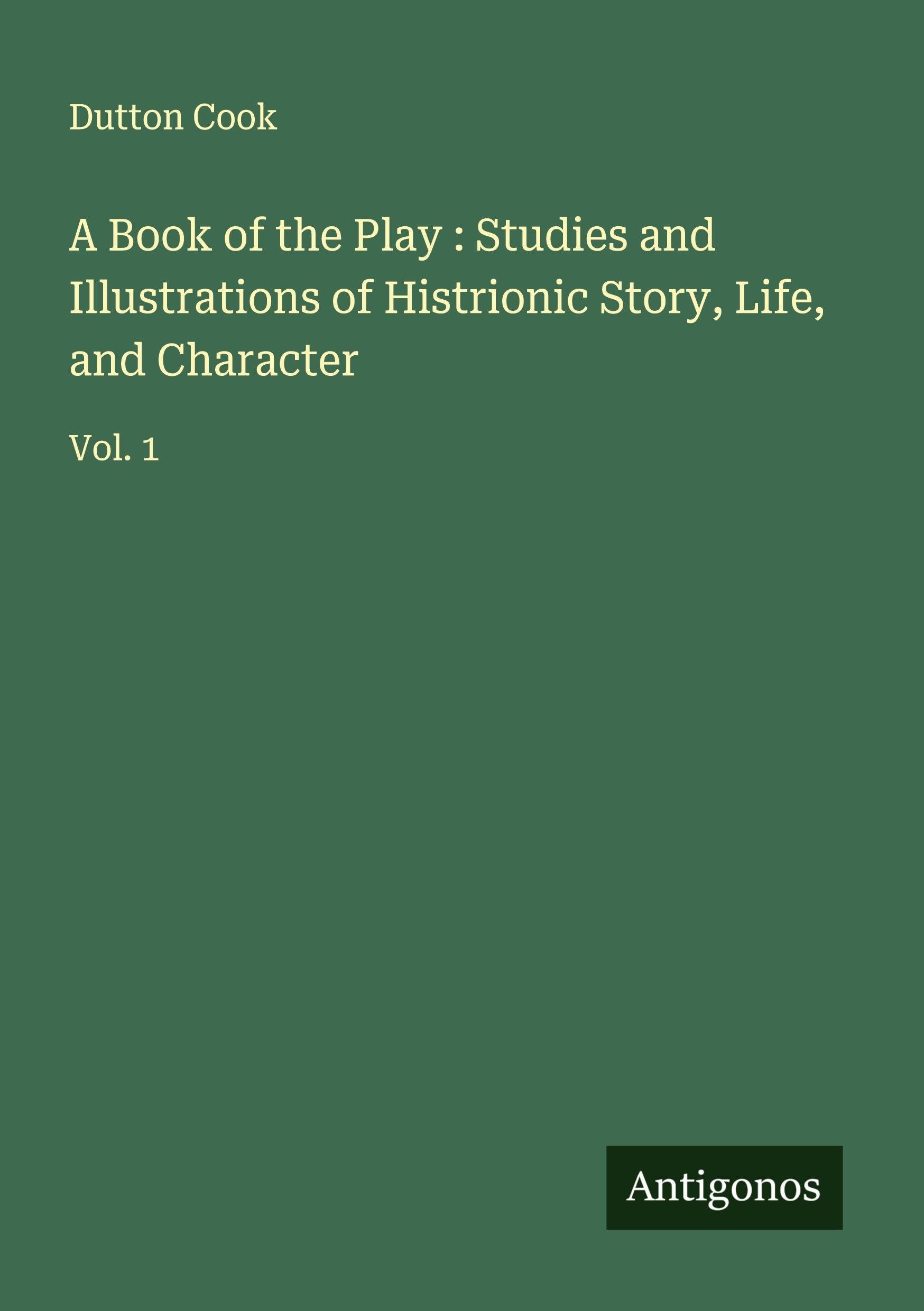 A Book of the Play : Studies and Illustrations of Histrionic Story, Life, and Character Classics