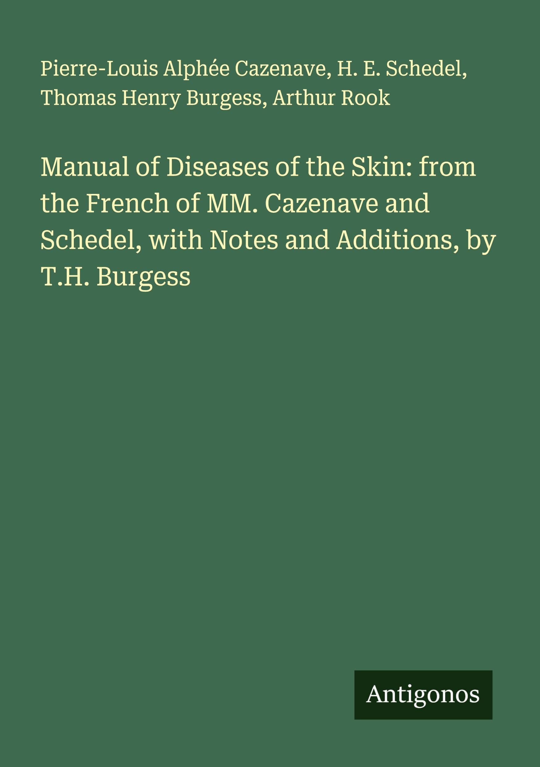 Manual of Diseases of the Skin: from the French of MM. Cazenave and Schedel, with Notes and Additions, by T.H. Burgess Classics