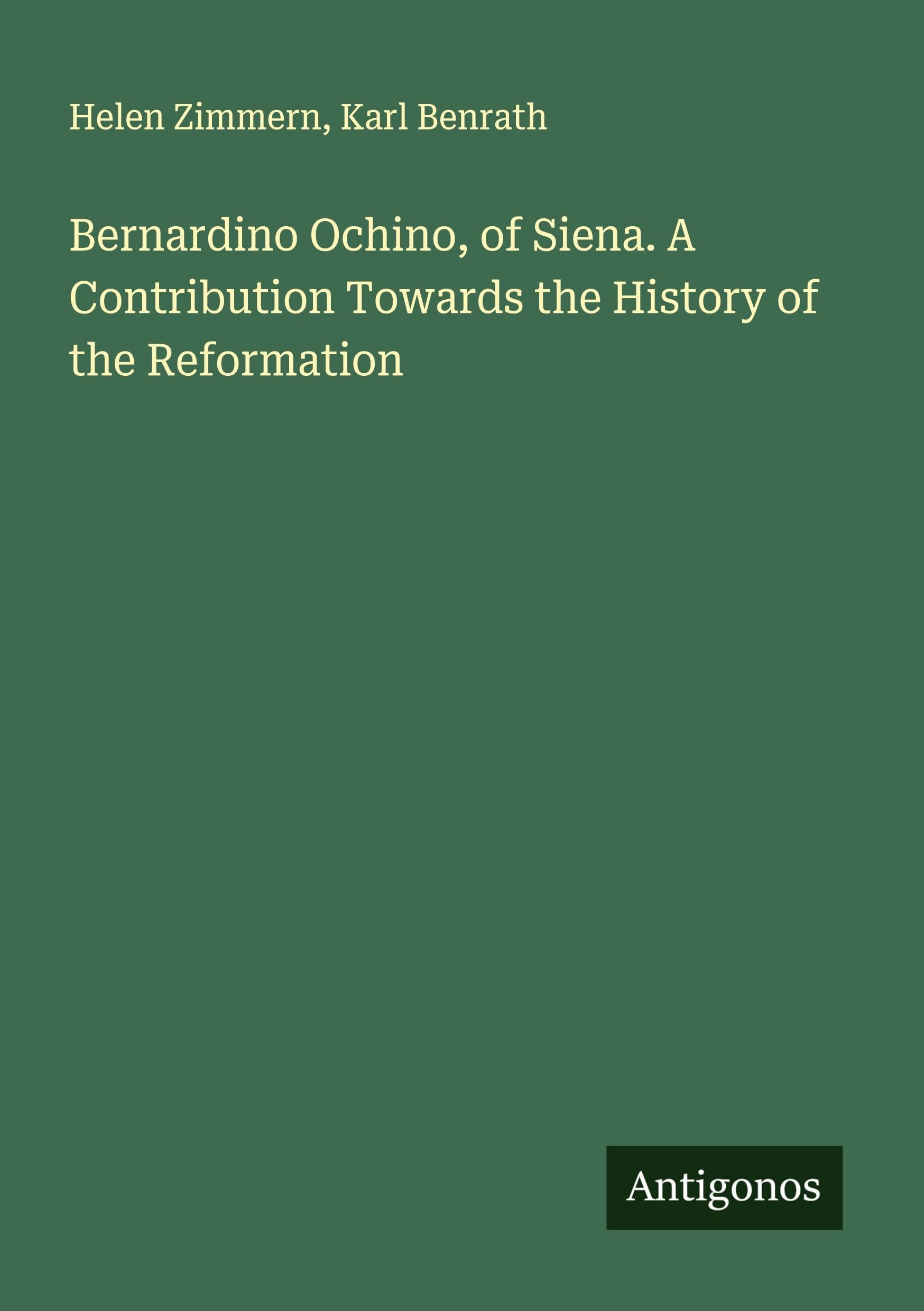 Bernardino Ochino, of Siena. A Contribution Towards the History of the Reformation Classics