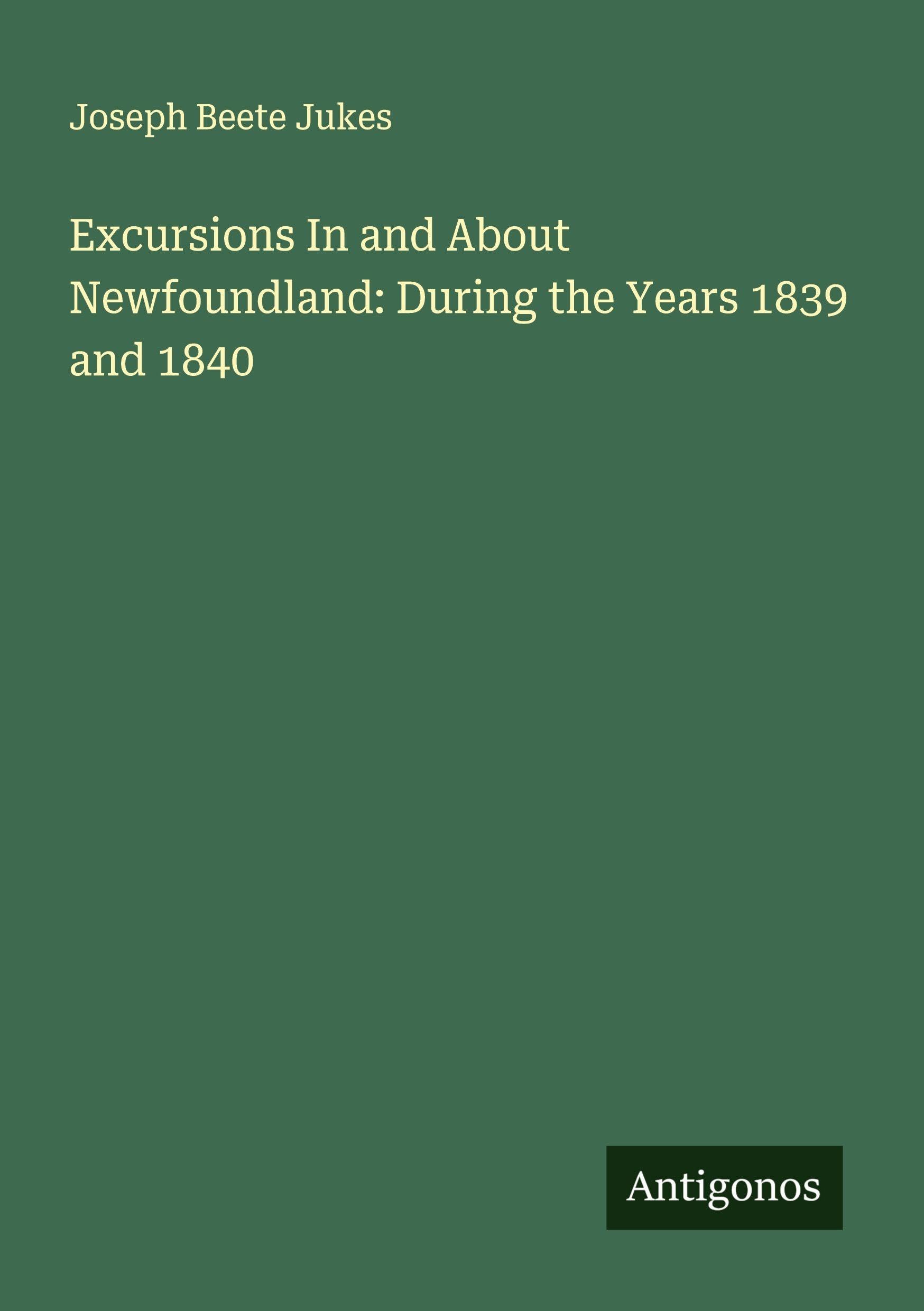 Excursions In and About Newfoundland: During the Years 1839 and 1840 Classics