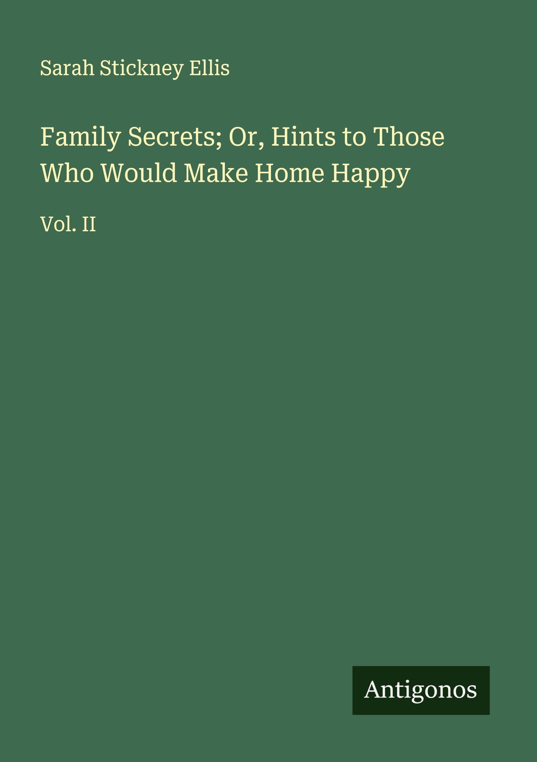 Family Secrets; Or, Hints to Those Who Would Make Home Happy Classics