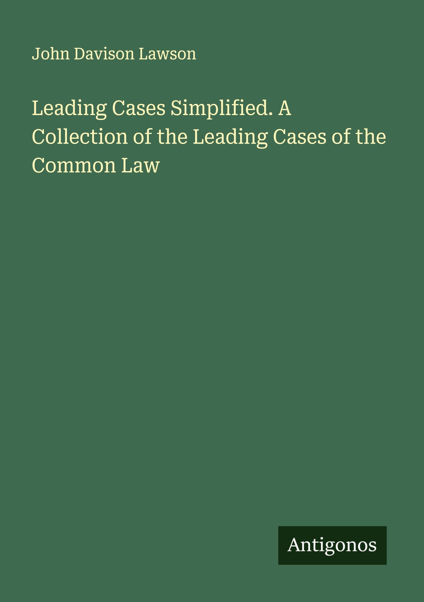 Leading Cases Simplified. A Collection of the Leading Cases of the Common Law Classics