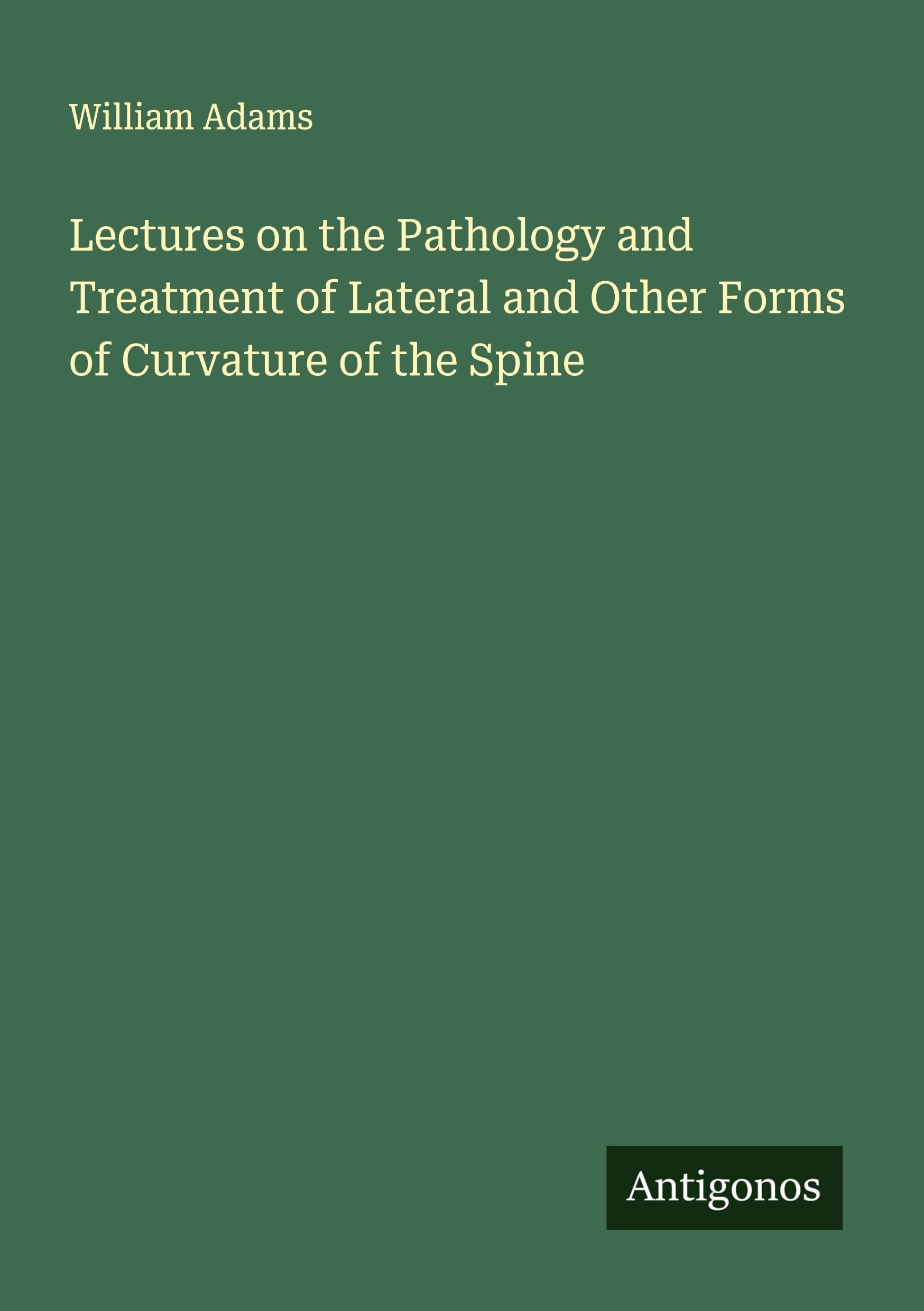 Lectures on the Pathology and Treatment of Lateral and Other Forms of Curvature of the Spine Classics