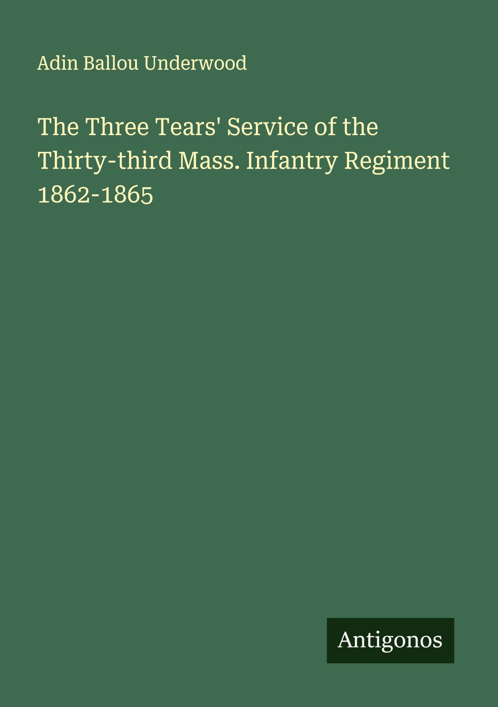 The Three Tears' Service of the Thirty-third Mass. Infantry Regiment 1862-1865 Classics