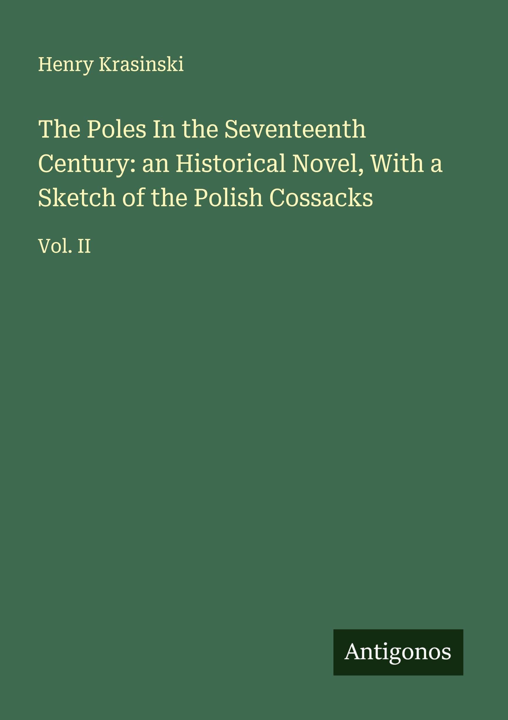 The Poles In the Seventeenth Century: an Historical Novel, With a Sketch of the Polish Cossacks Classics