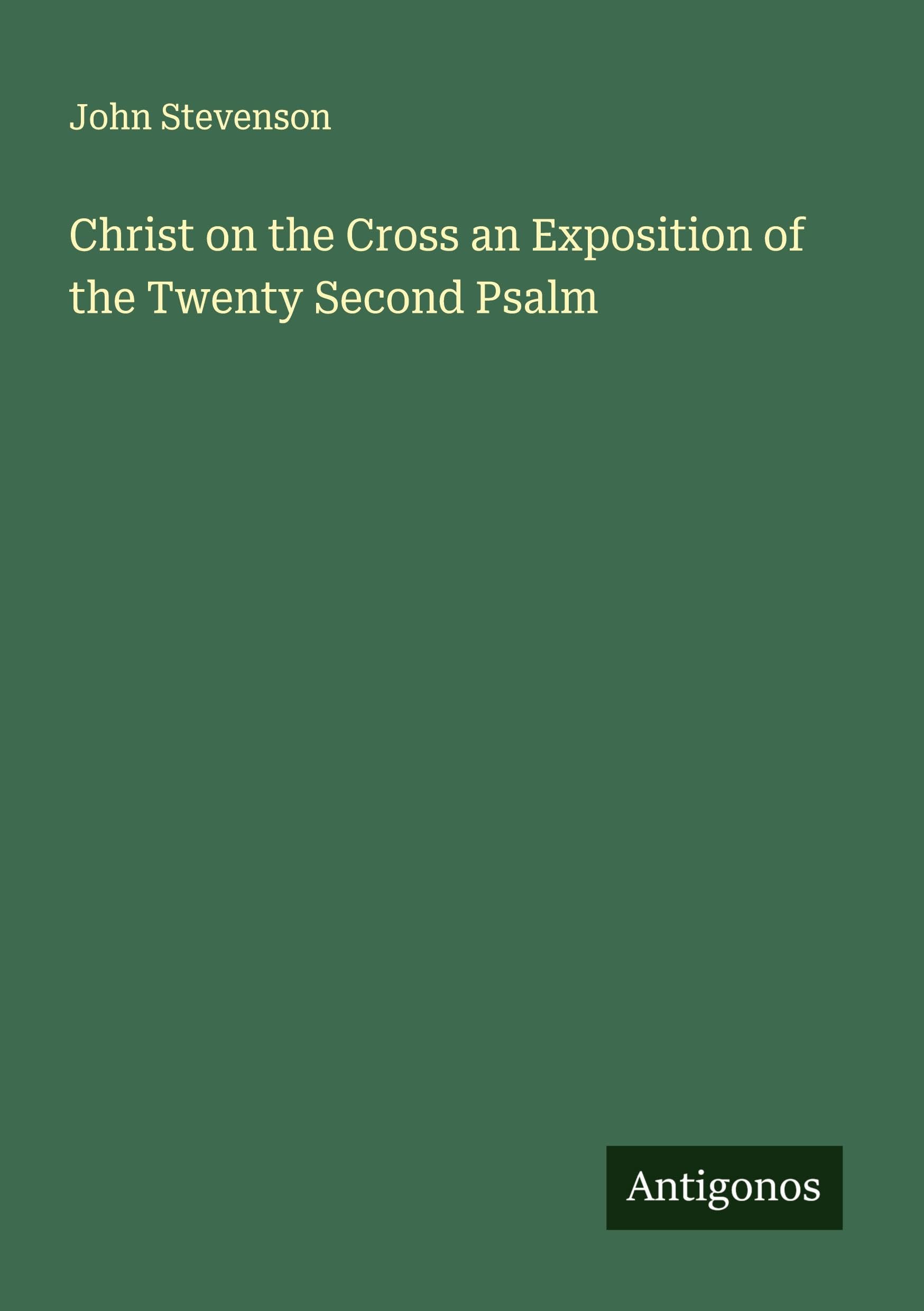 Christ on the Cross an Exposition of the Twenty Second Psalm Classics