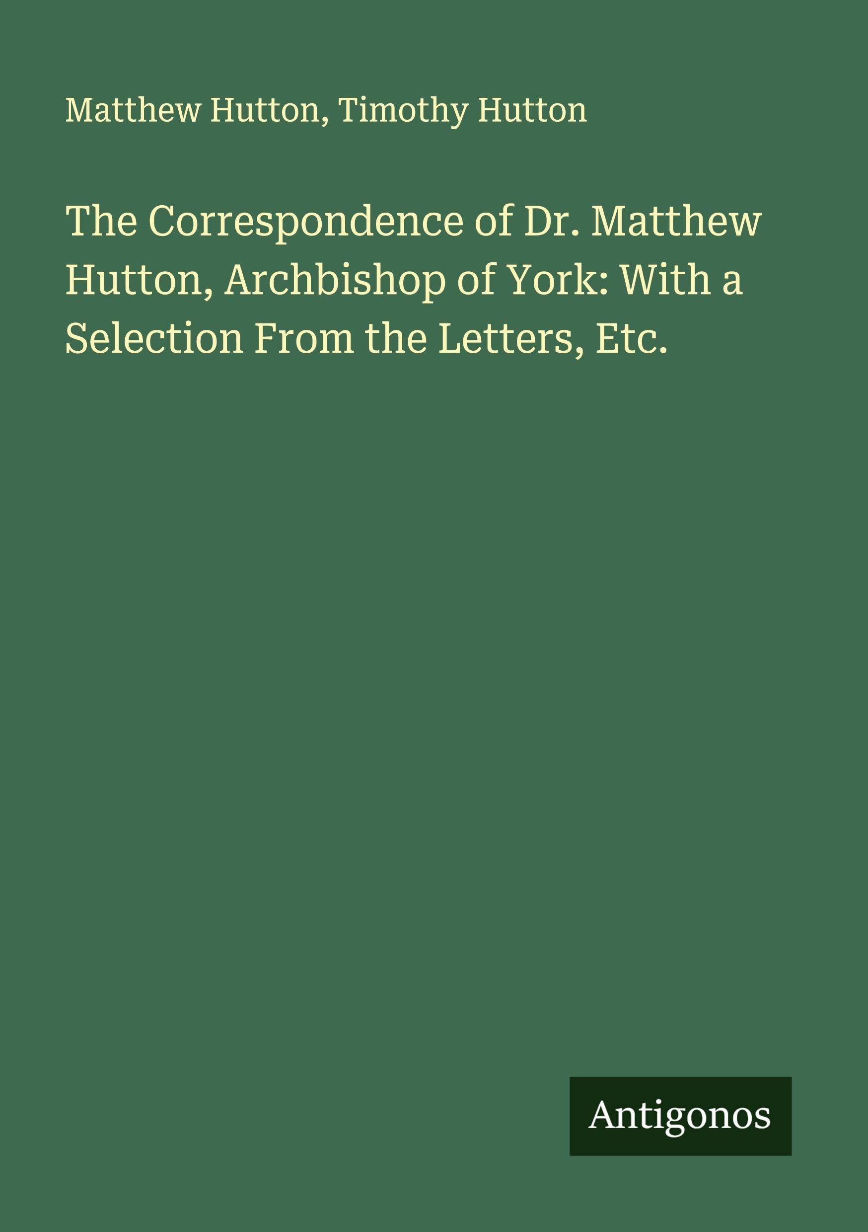 The Correspondence of Dr. Matthew Hutton, Archbishop of York: With a Selection From the Letters, Etc. Classics