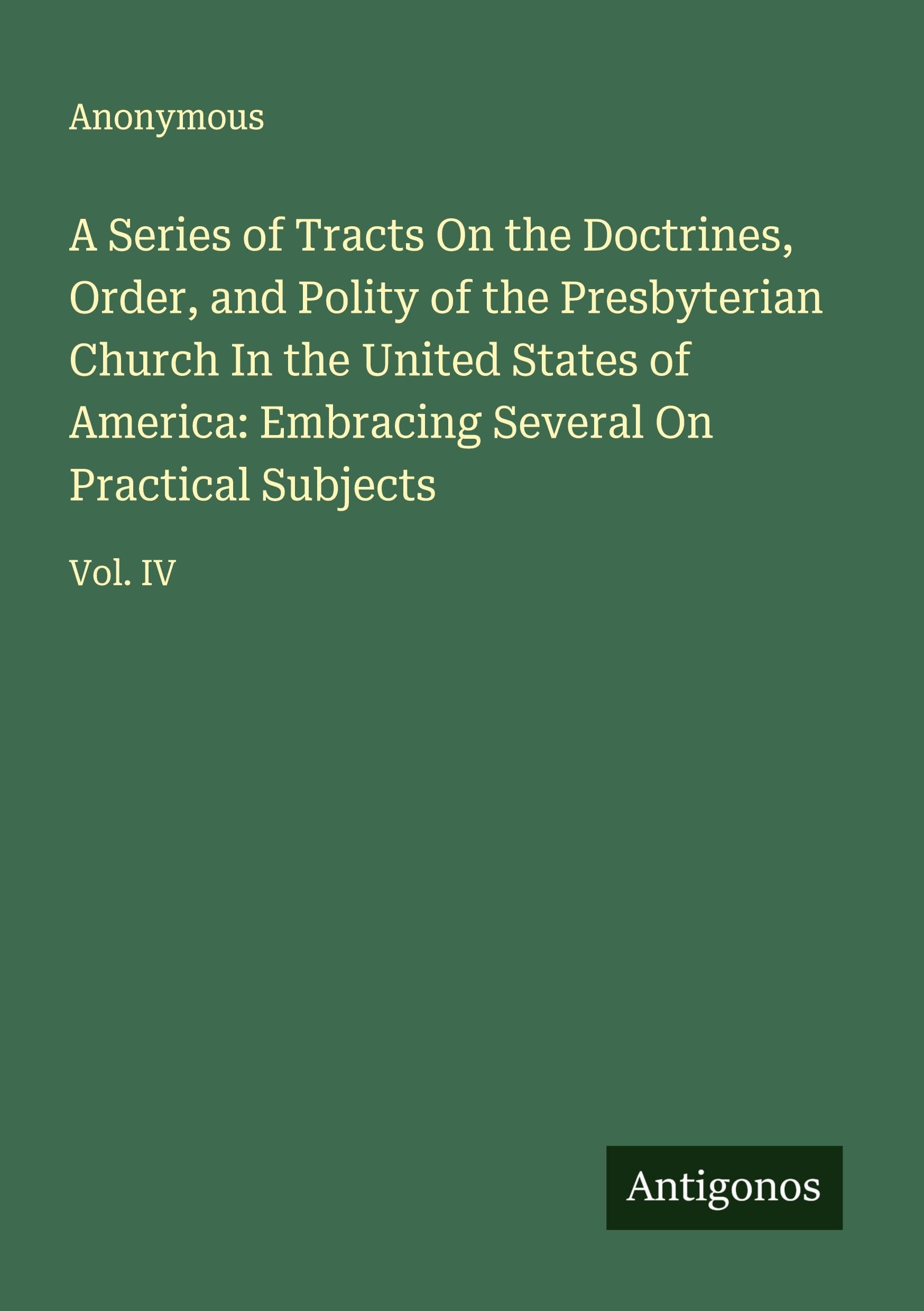 A Series of Tracts On the Doctrines, Order, and Polity of the Presbyterian Church In the United States of America: Embracing Several On Practical Subjects Classics
