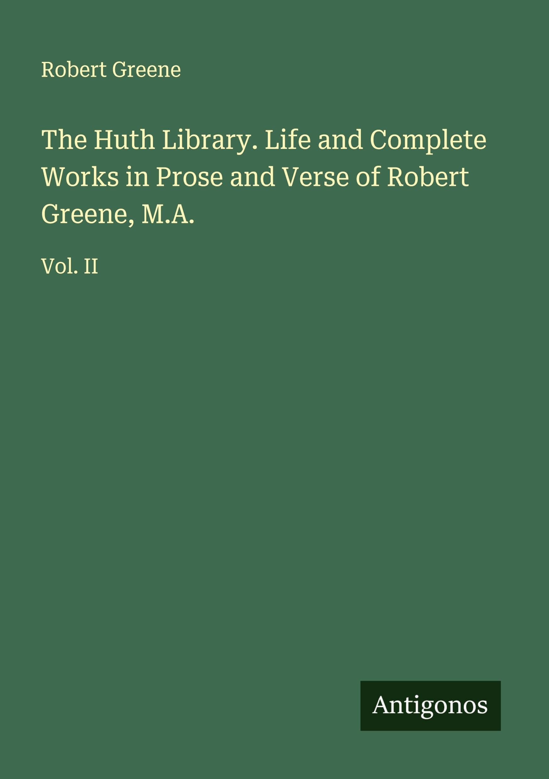 The Huth Library. Life and Complete Works in Prose and Verse of Robert Greene, M.A. Classics