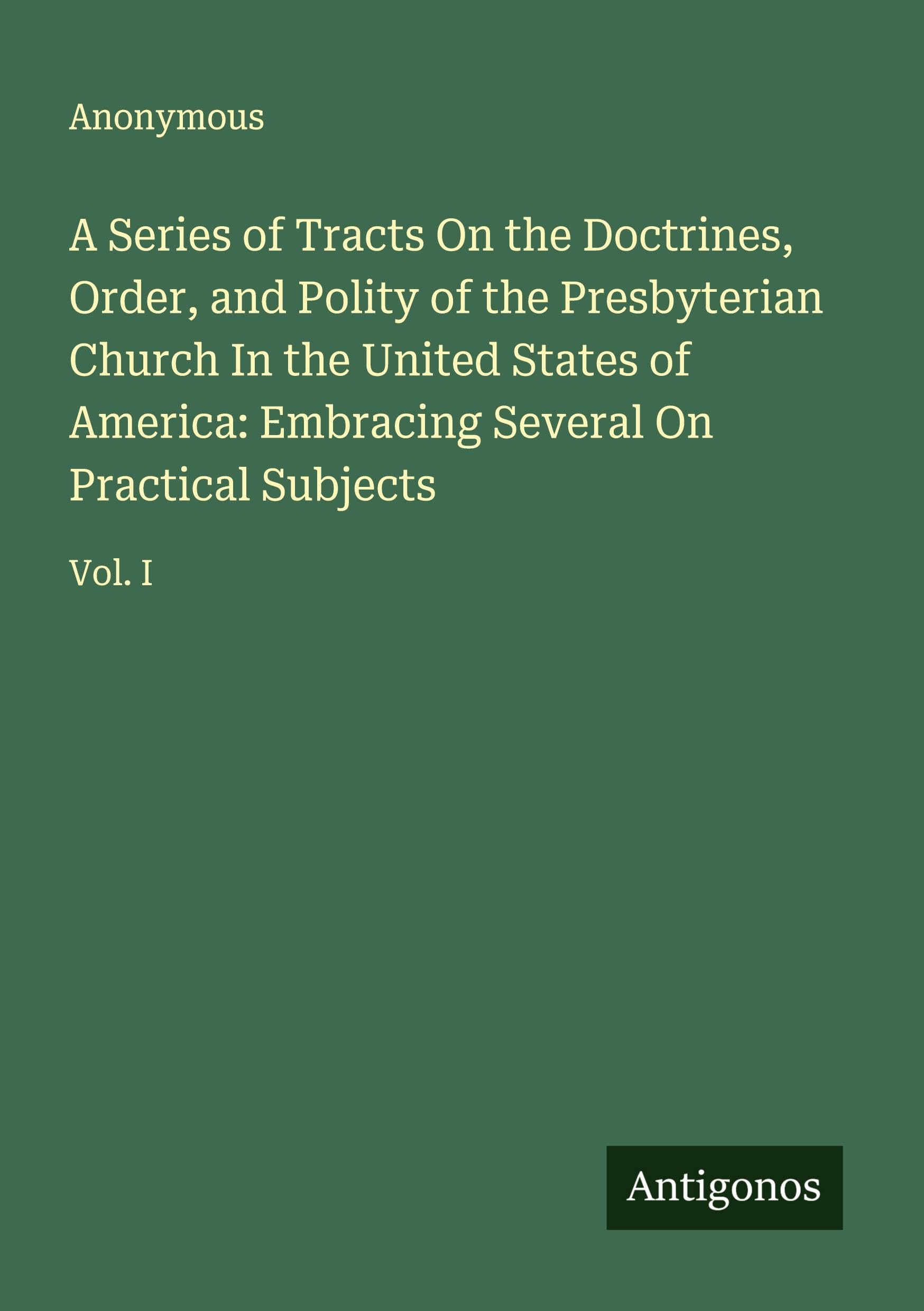 A Series of Tracts On the Doctrines, Order, and Polity of the Presbyterian Church In the United States of America: Embracing Several On Practical Subjects Classics