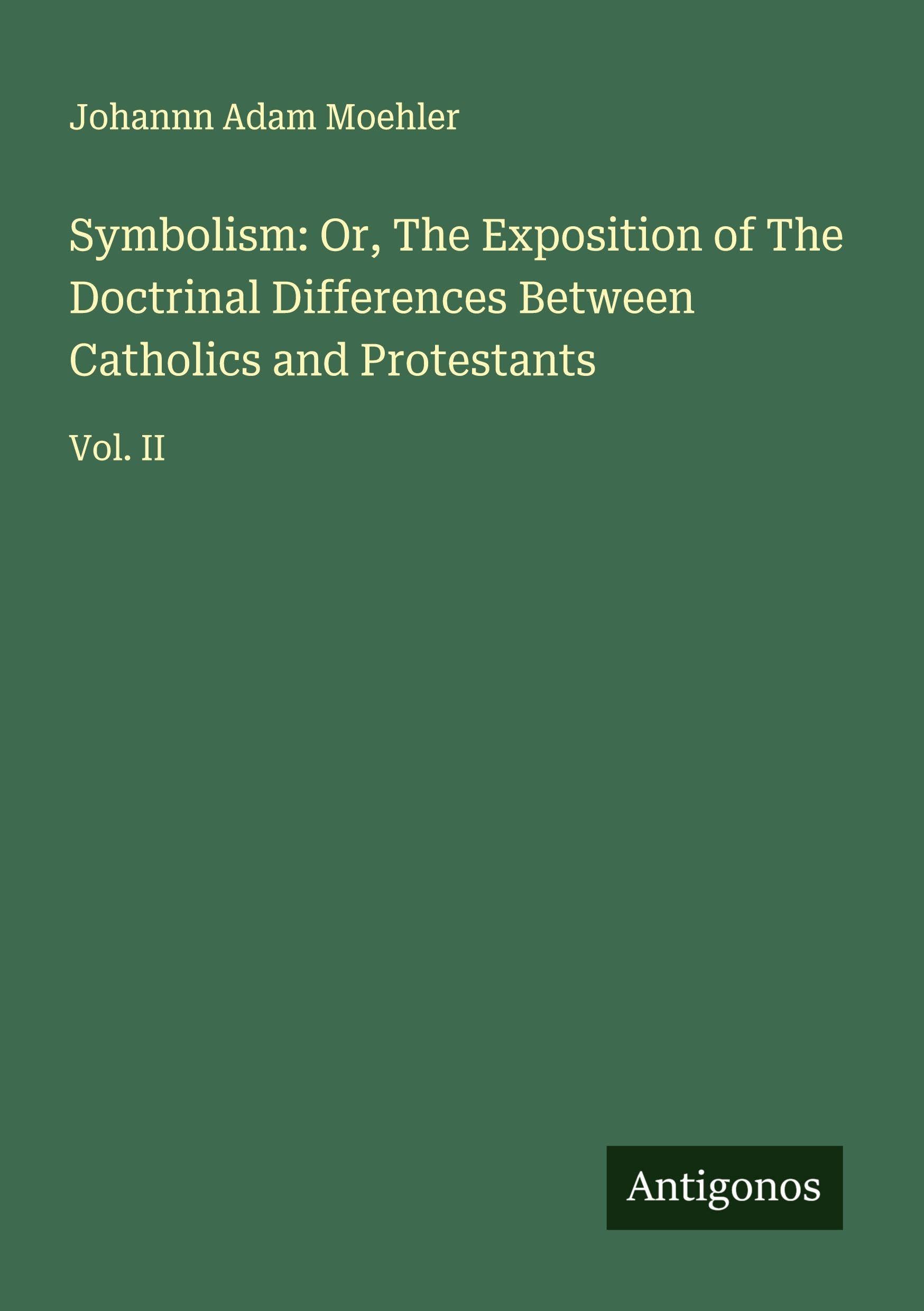 Symbolism: Or, The Exposition of The Doctrinal Differences Between Catholics and Protestants Classics