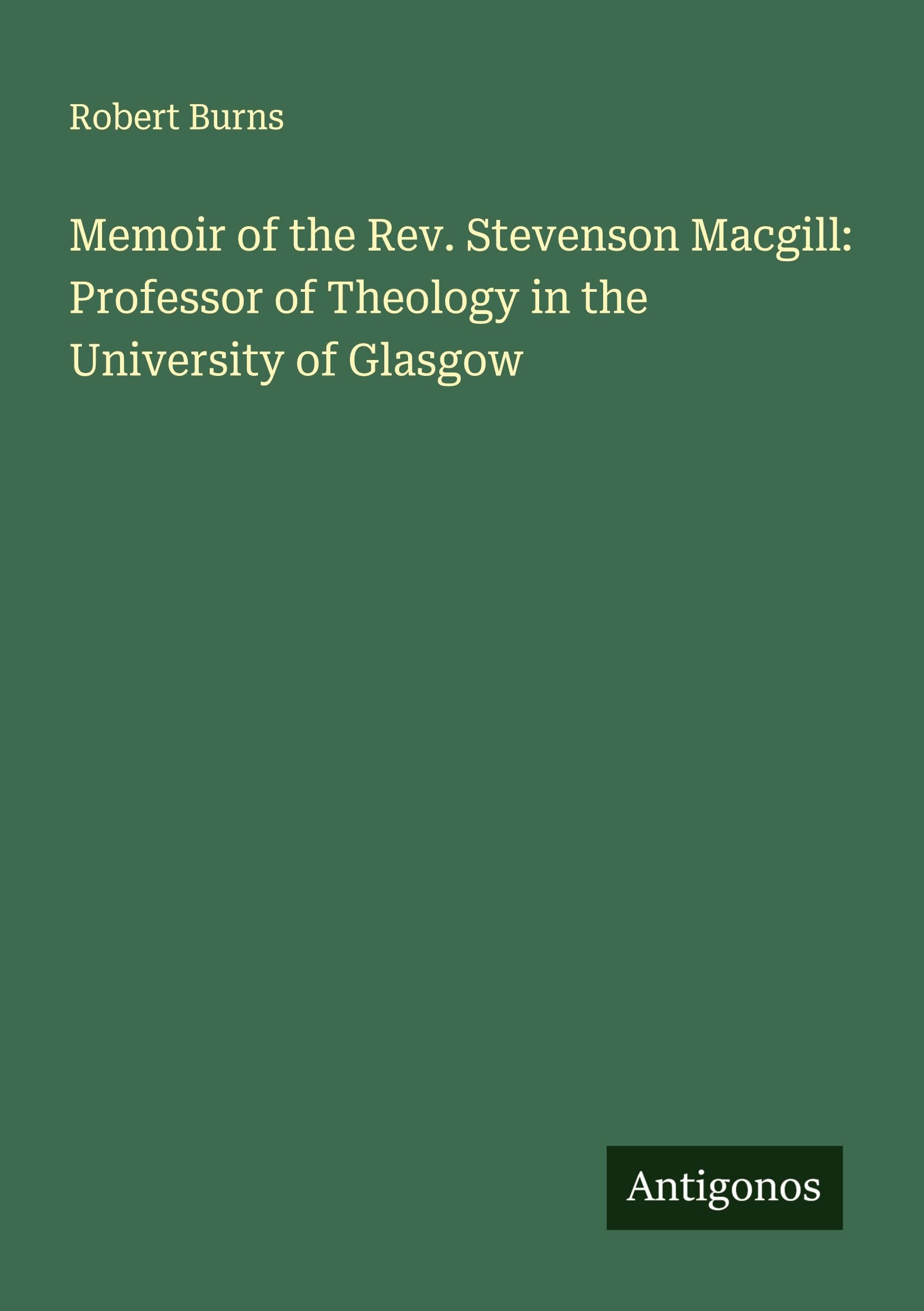 Memoir of the Rev. Stevenson Macgill: Professor of Theology in the University of Glasgow Classics