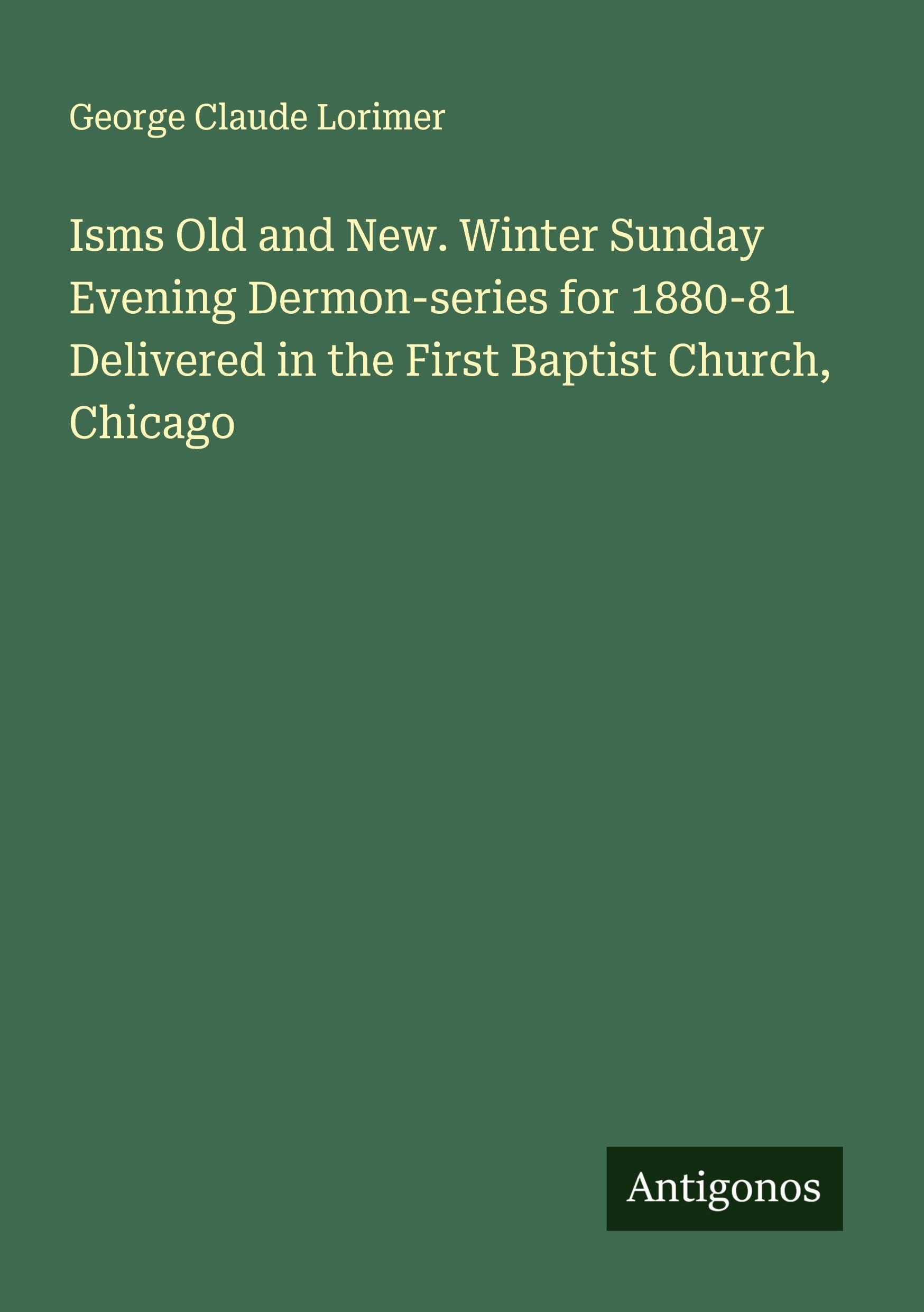 Isms Old and New. Winter Sunday Evening Dermon-series for 1880-81 Delivered in the First Baptist Church, Chicago Classics
