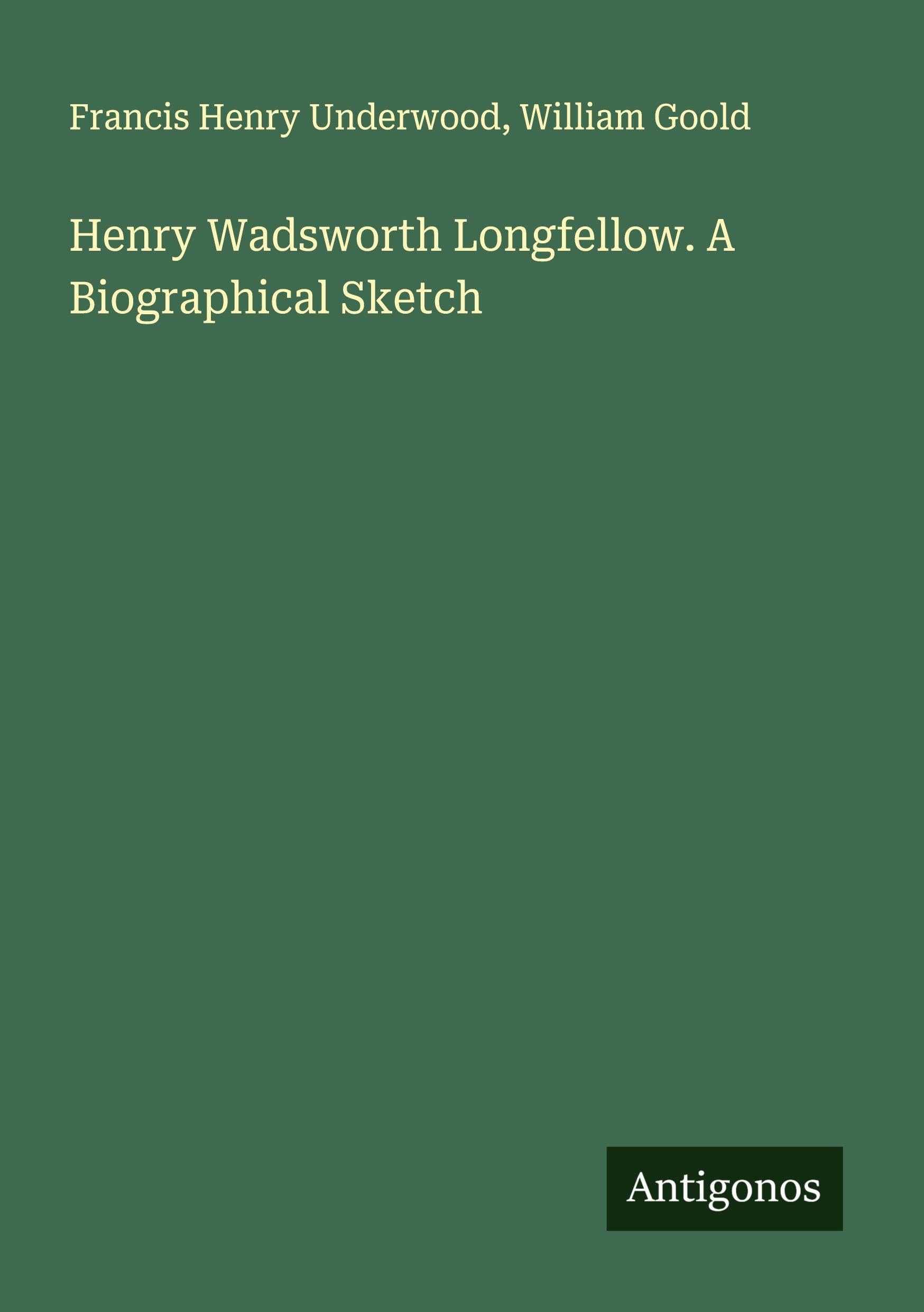 Henry Wadsworth Longfellow. A Biographical Sketch Classics