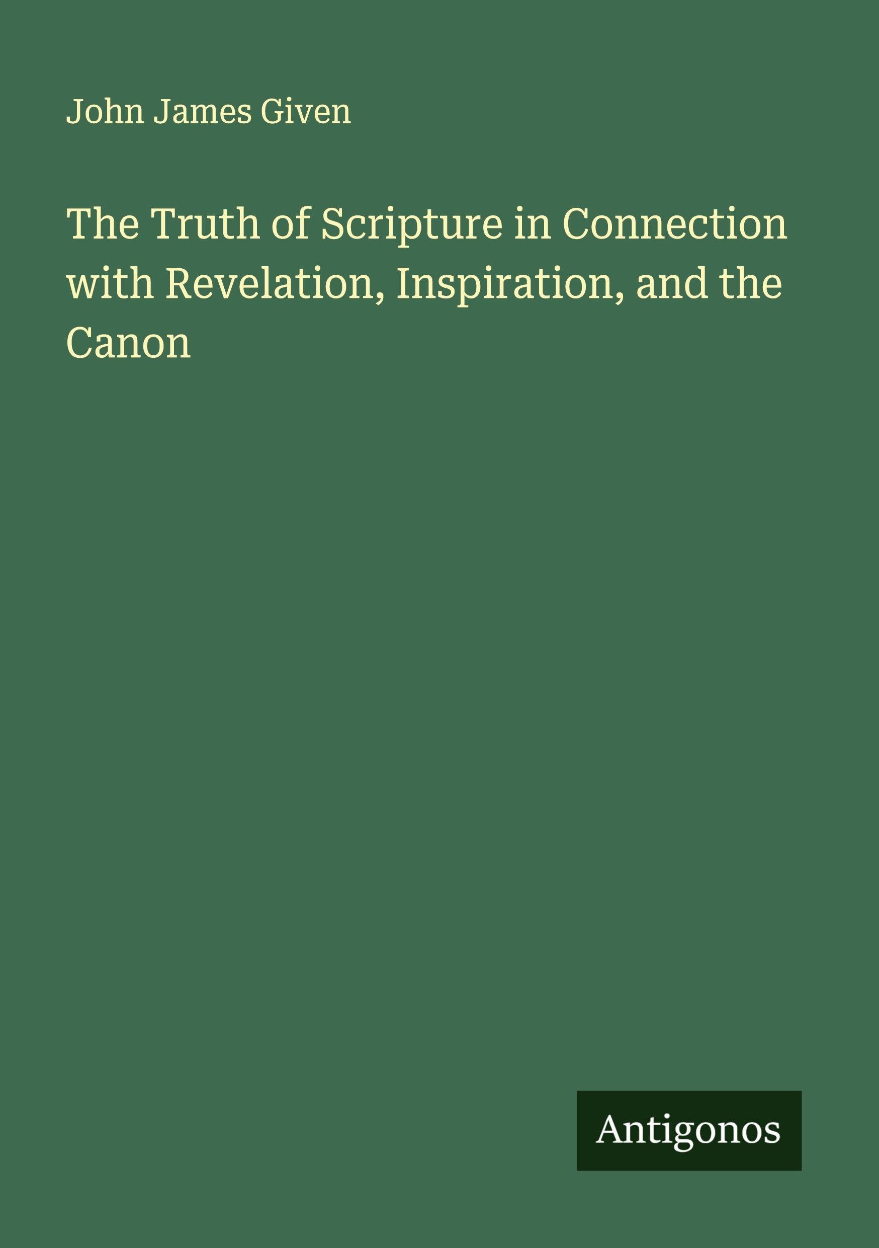 The Truth of Scripture in Connection with Revelation, Inspiration, and the Canon Classics