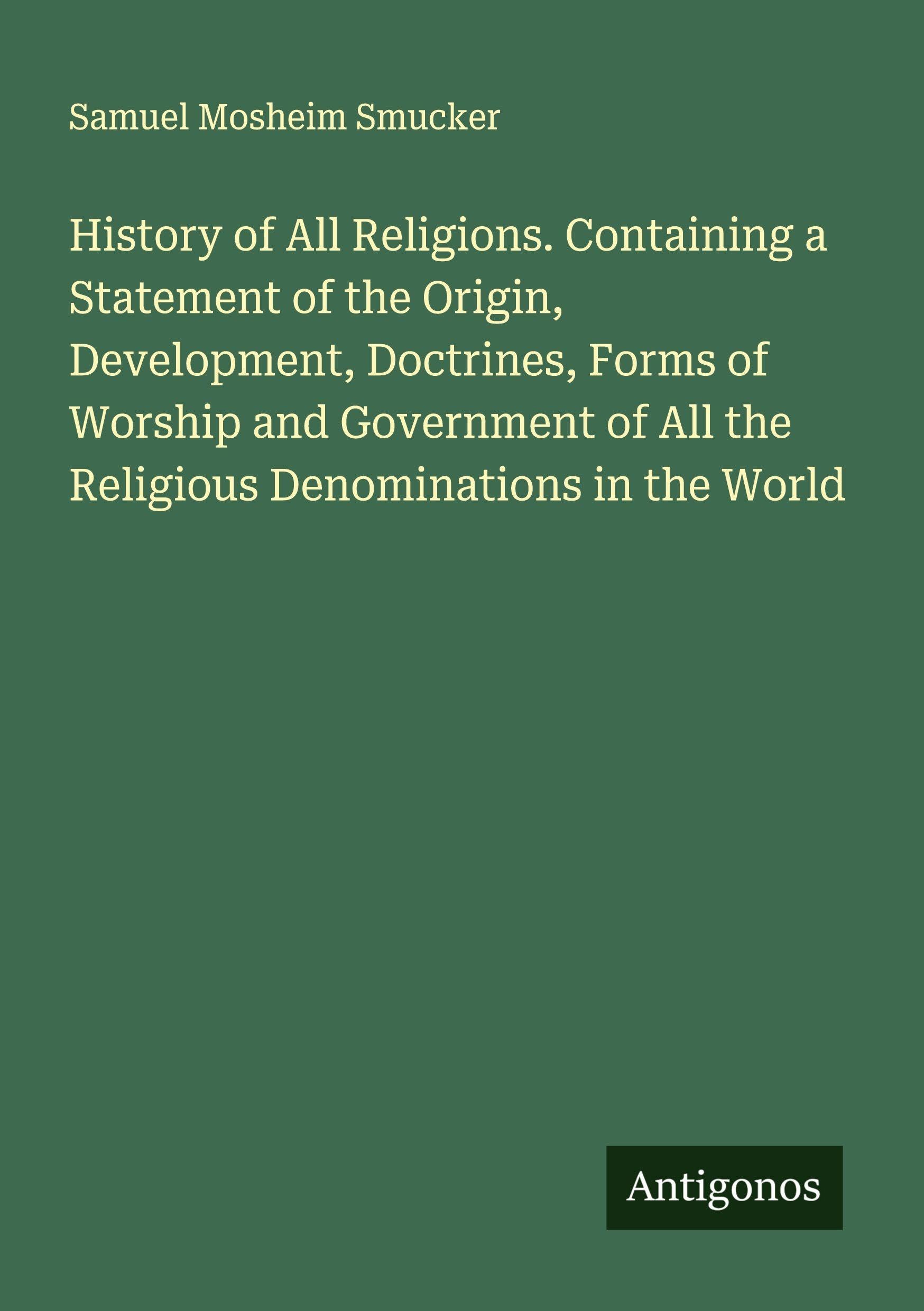 History of All Religions. Containing a Statement of the Origin, Development, Doctrines, Forms of Worship and Government of All the Religious Denominations in the World Classics