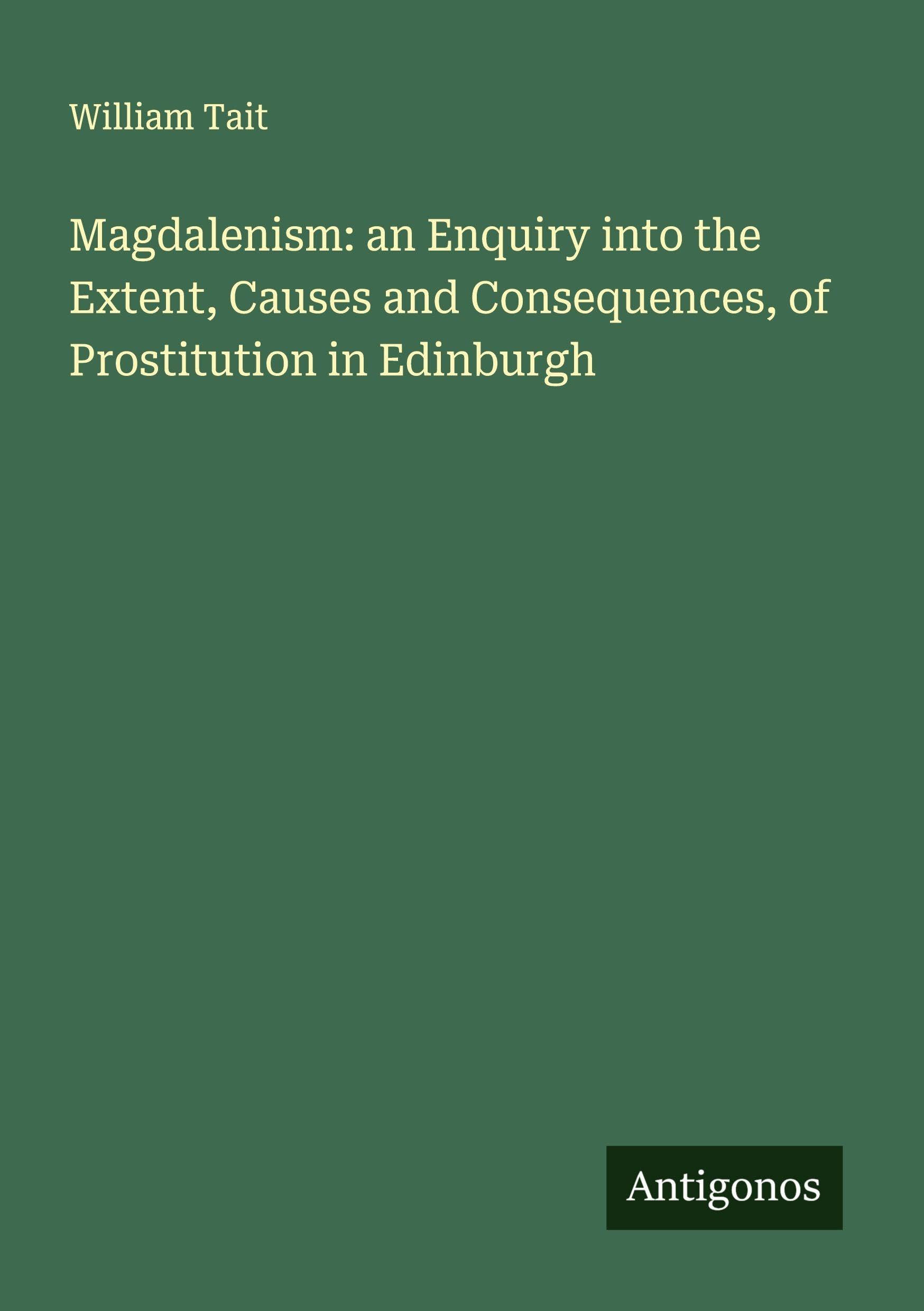 Magdalenism: an Enquiry into the Extent, Causes and Consequences, of Prostitution in Edinburgh Classics