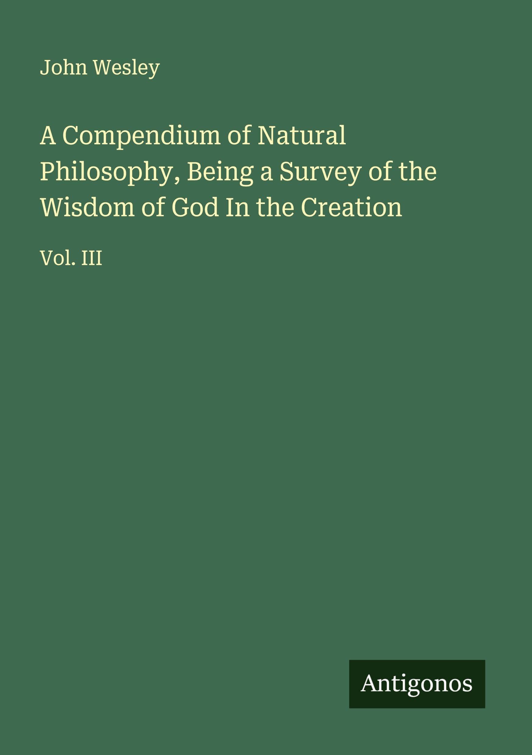 A Compendium of Natural Philosophy, Being a Survey of the Wisdom of God In the Creation Classics