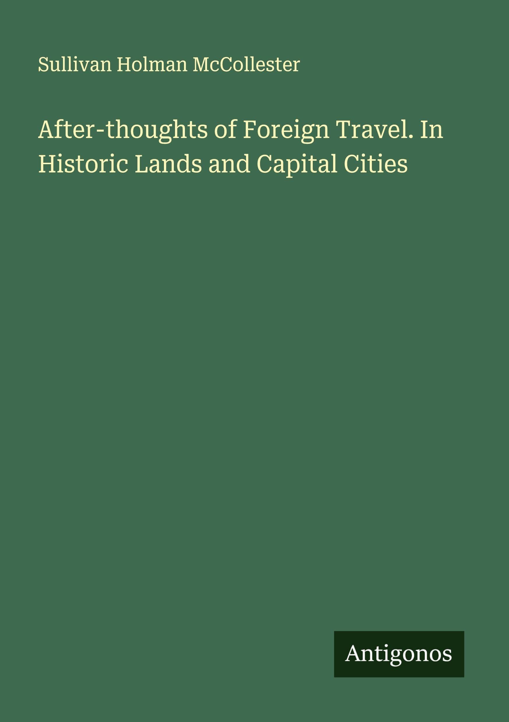 After-thoughts of Foreign Travel. In Historic Lands and Capital Cities Classics