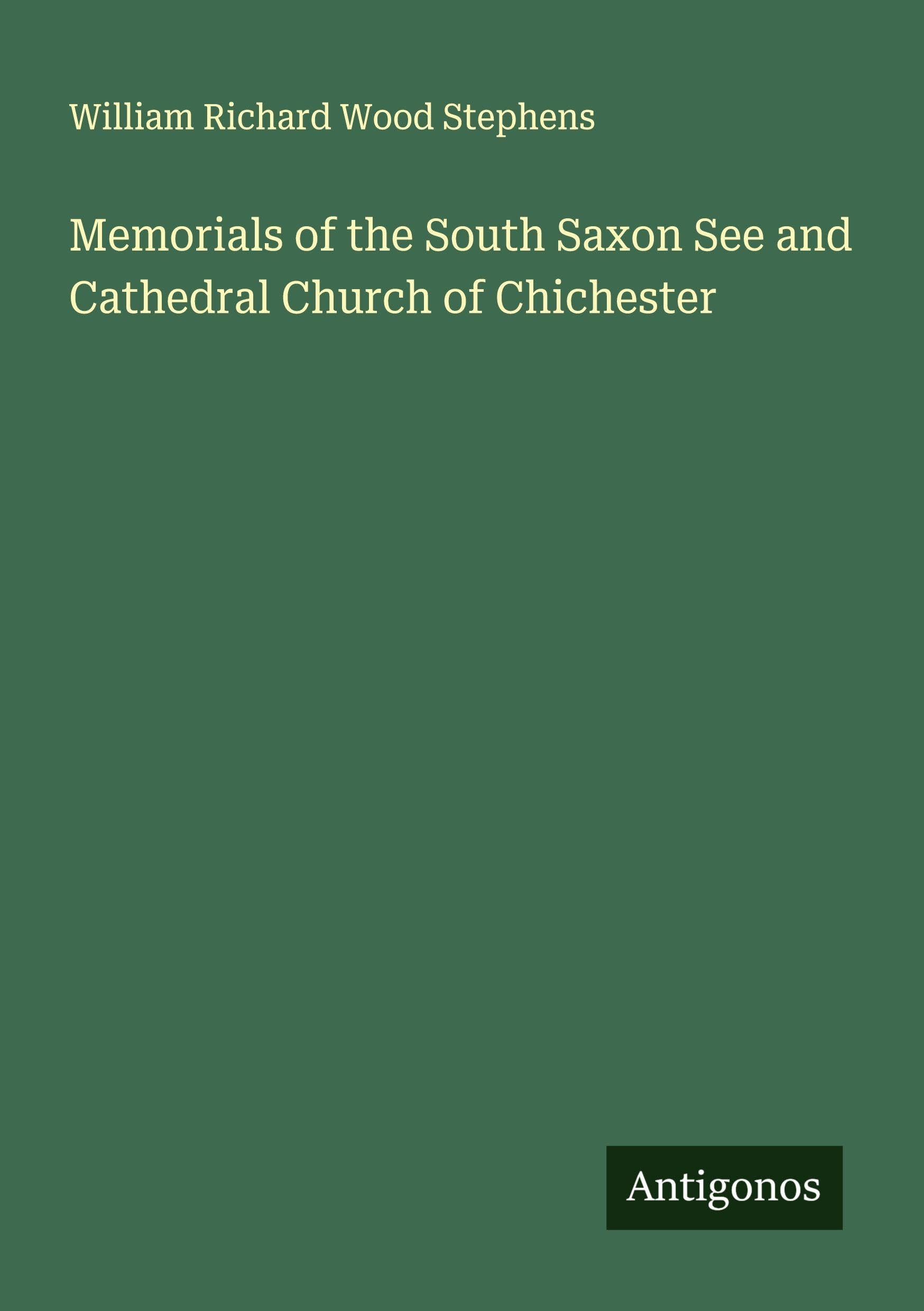 Memorials of the South Saxon See and Cathedral Church of Chichester Classics
