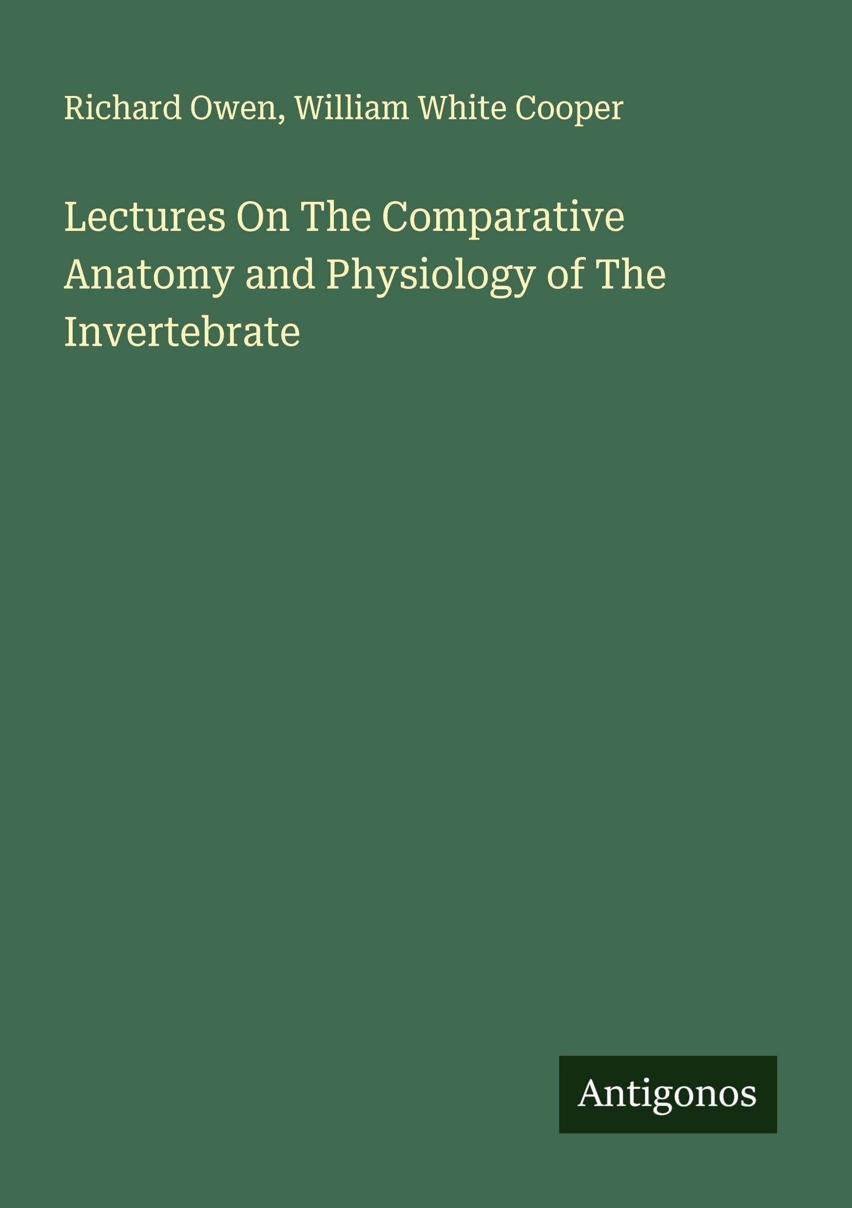 Lectures On The Comparative Anatomy and Physiology of The Invertebrate Classics