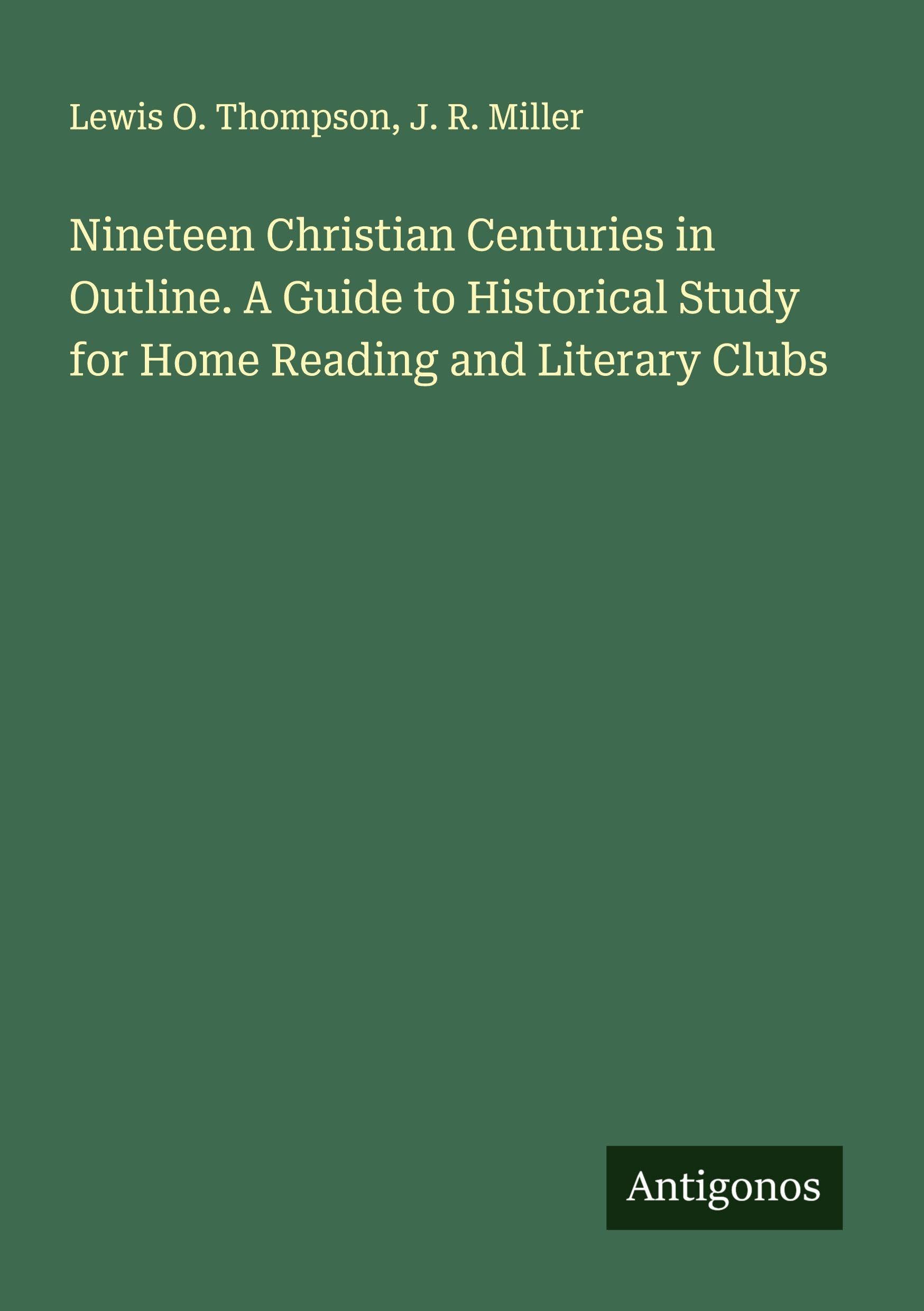 Nineteen Christian Centuries in Outline. A Guide to Historical Study for Home Reading and Literary Clubs Classics