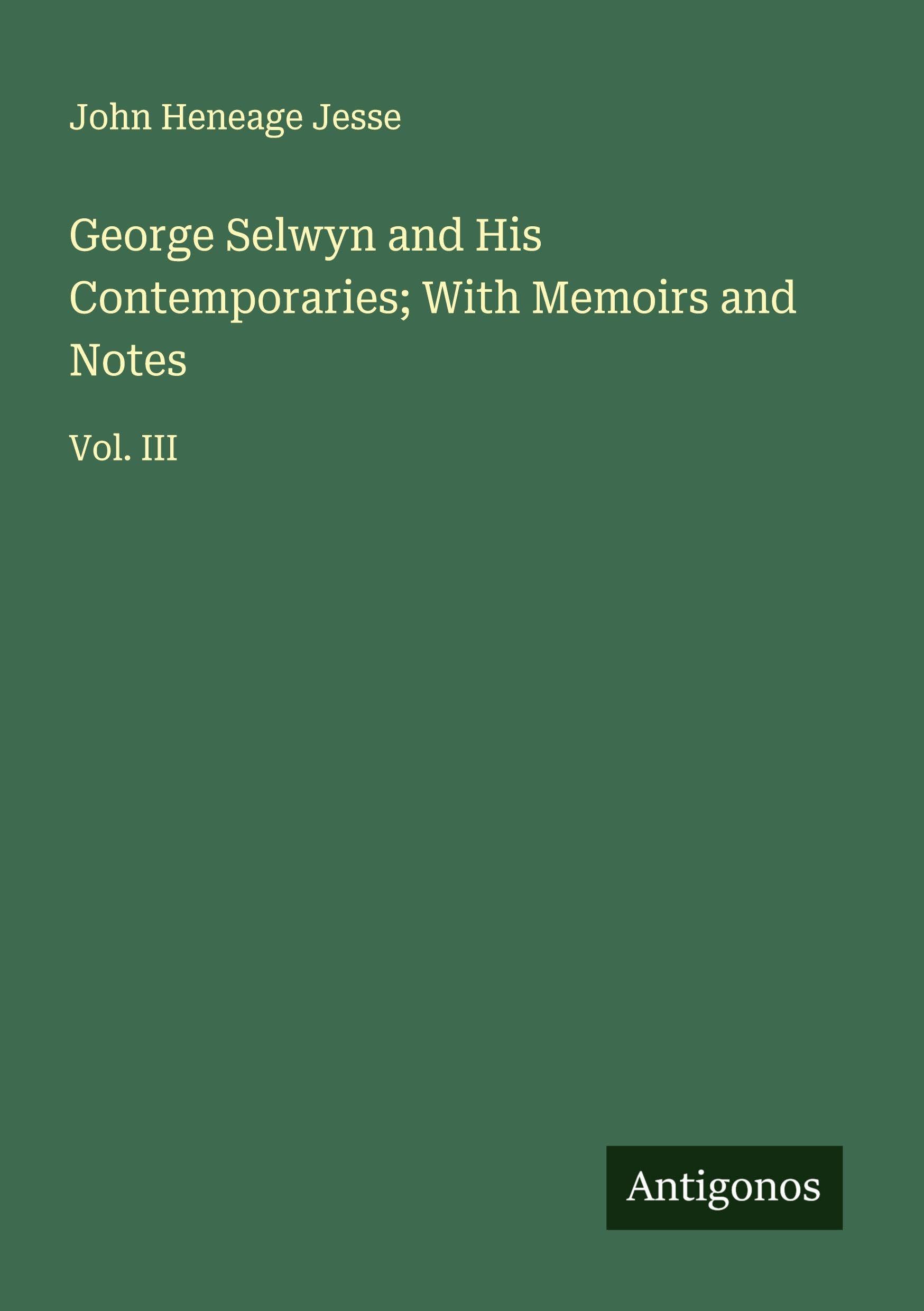 George Selwyn and His Contemporaries; With Memoirs and Notes Classics