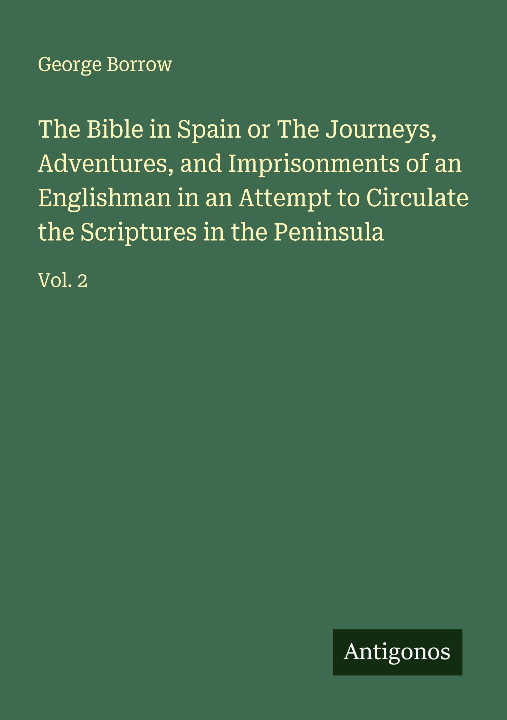 The Bible in Spain or The Journeys, Adventures, and Imprisonments of an Englishman in an Attempt to Circulate the Scriptures in the Peninsula Classics