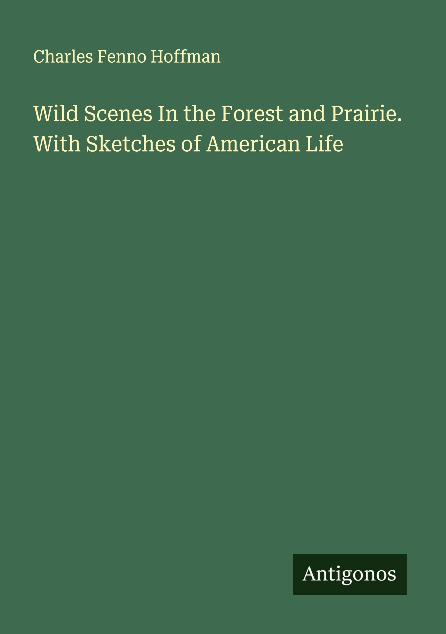 Wild Scenes In the Forest and Prairie. With Sketches of American Life Classics